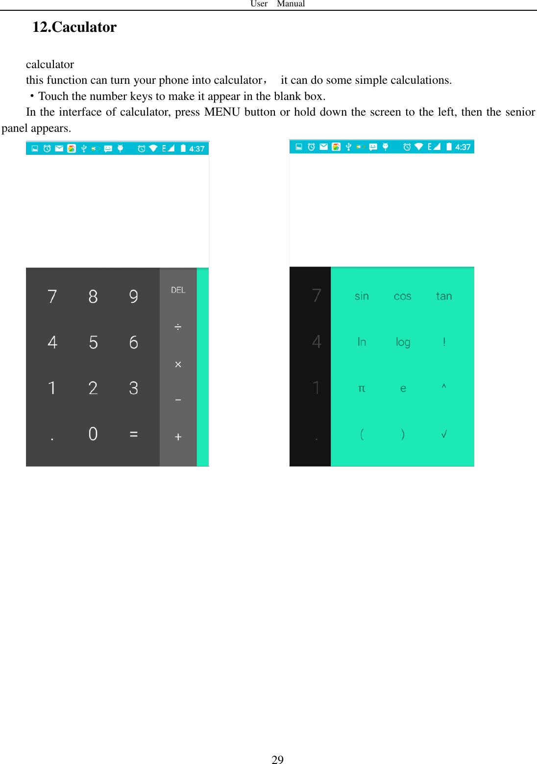 User    Manual  29 12.Caculator calculator this function can turn your phone into calculator，  it can do some simple calculations. ·Touch the number keys to make it appear in the blank box. In the interface of calculator, press MENU button or hold down the screen to the left, then the senior panel appears.                        