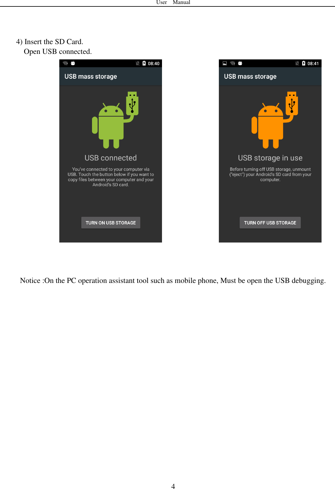 User    Manual  4    4) Insert the SD Card.   Open USB connected.           Notice :On the PC operation assistant tool such as mobile phone, Must be open the USB debugging.                    