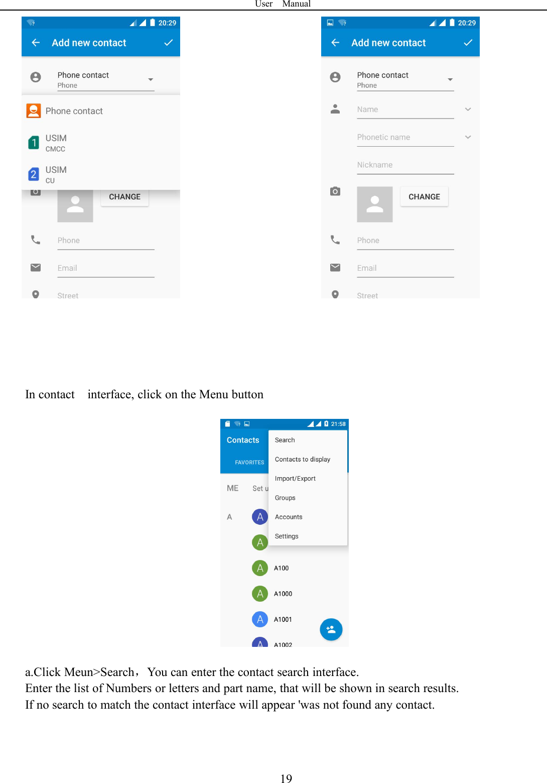 User Manual19In contact interface, click on the Menu buttona.Click Meun&gt;Search，You can enter the contact search interface.Enter the list of Numbers or letters and part name, that will be shown in search results.If no search to match the contact interface will appear &apos;was not found any contact.