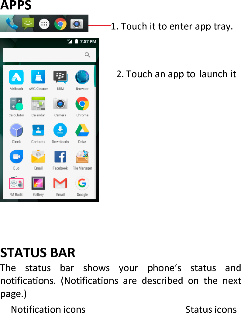  APPS1.Touchittoenterapptray.2.TouchanapptolaunchitSTATUSBARThestatusbarshowsyourphone’sstatusandnotifications.(Notificationsaredescribedonthenextpage.)NotificationiconsStatusicons