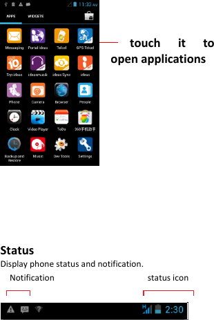        touch  it  to open applications                Status   Display phone status and notification.   Notification                                        status icon     