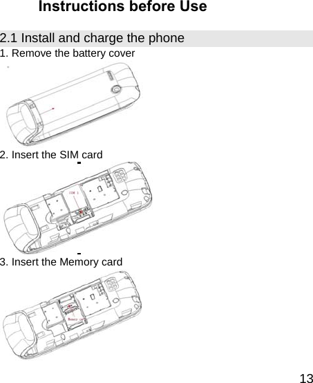   13Instructions before Use 2.1 Install and charge the phone 1. Remove the battery cover  2. Insert the SIM card  3. Insert the Memory card  