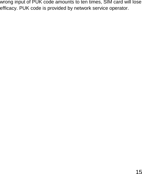   15wrong input of PUK code amounts to ten times, SIM card will lose efficacy. PUK code is provided by network service operator. 