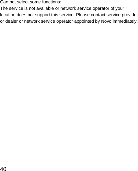   40 Can not select some functions: The service is not available or network service operator of your location does not support this service. Please contact service provider or dealer or network service operator appointed by Novo immediately.  