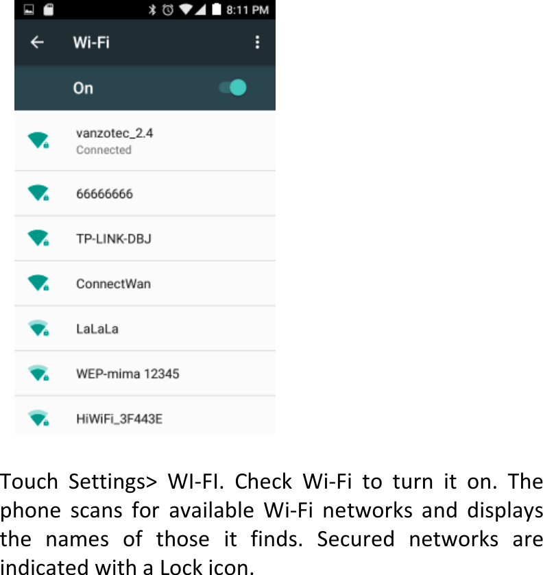  TouchSettings&gt;WI‐FI.CheckWi‐Fitoturniton.ThephonescansforavailableWi‐Finetworksanddisplaysthenamesofthoseitfinds.SecurednetworksareindicatedwithaLockicon.