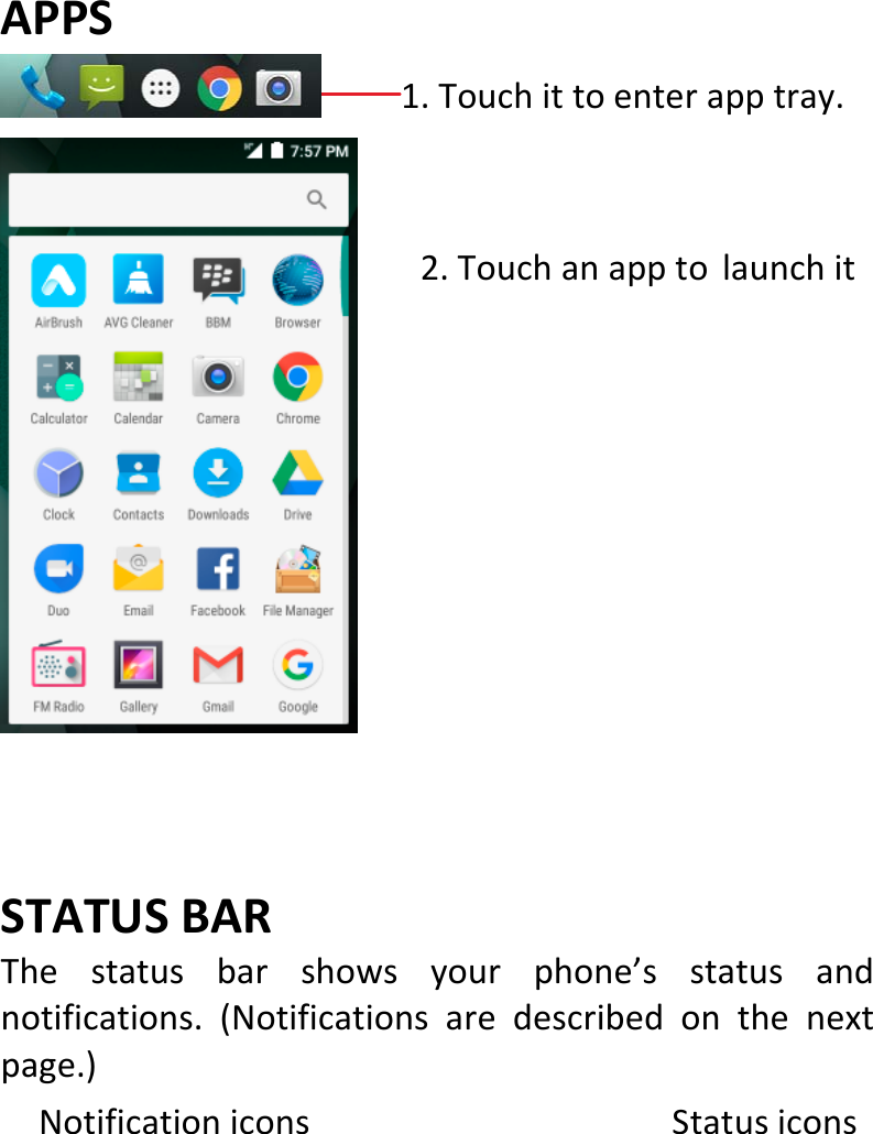  APPS1.Touchittoenterapptray.2.TouchanapptolaunchitSTATUSBARThestatusbarshowsyourphone’sstatusandnotifications.(Notificationsaredescribedonthenextpage.)NotificationiconsStatusicons