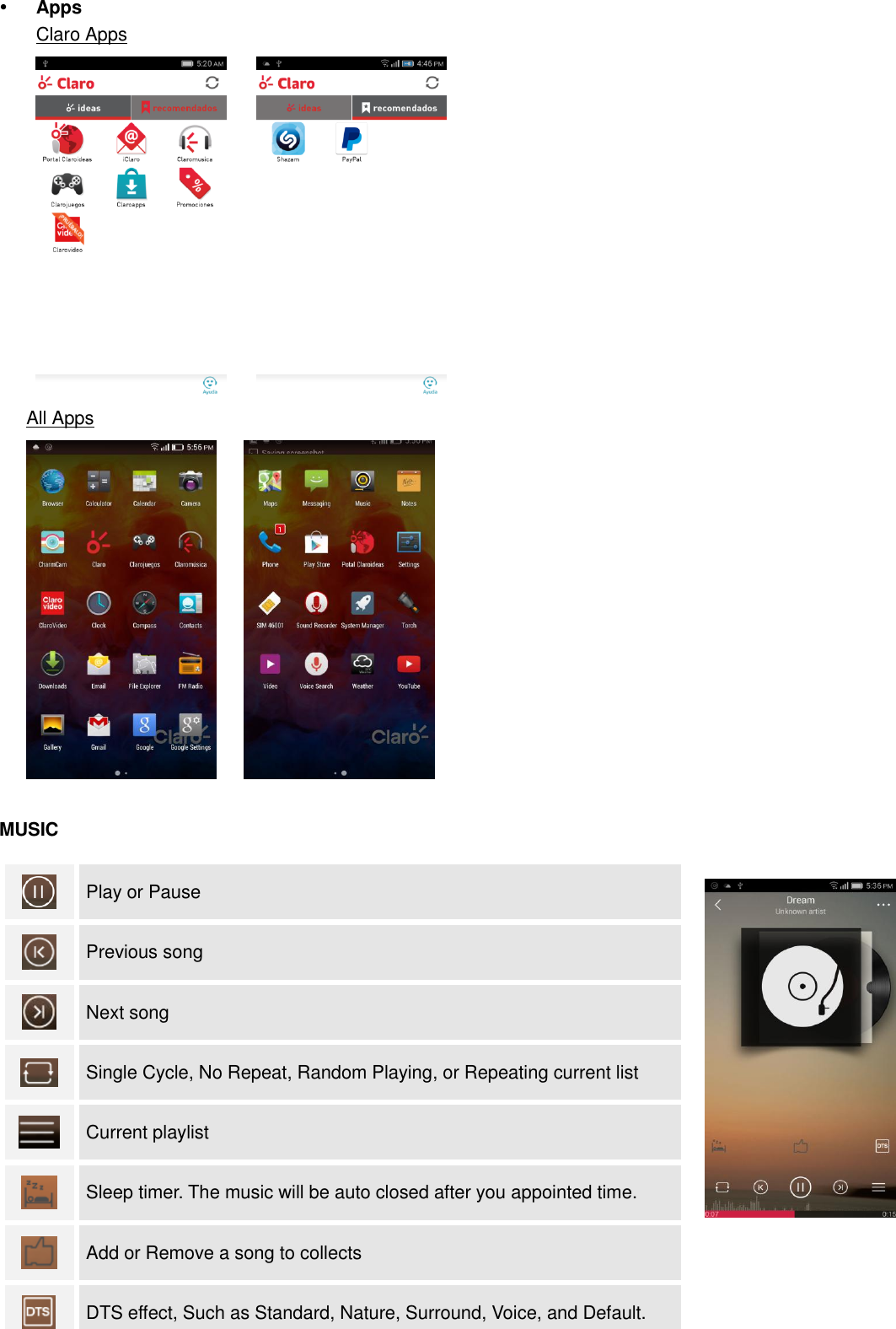  Apps Claro Apps      All Apps       MUSIC   Play or Pause  Previous song  Next song  Single Cycle, No Repeat, Random Playing, or Repeating current list  Current playlist  Sleep timer. The music will be auto closed after you appointed time.  Add or Remove a song to collects  DTS effect, Such as Standard, Nature, Surround, Voice, and Default.   