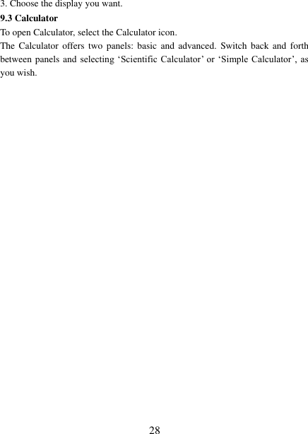   28 3. Choose the display you want. 9.3 Calculator To open Calculator, select the Calculator icon.   The  Calculator  offers  two panels:  basic and  advanced.  Switch  back and  forth between panels and selecting ‘Scientific Calculator’ or  ‘Simple Calculator’, as you wish.                           