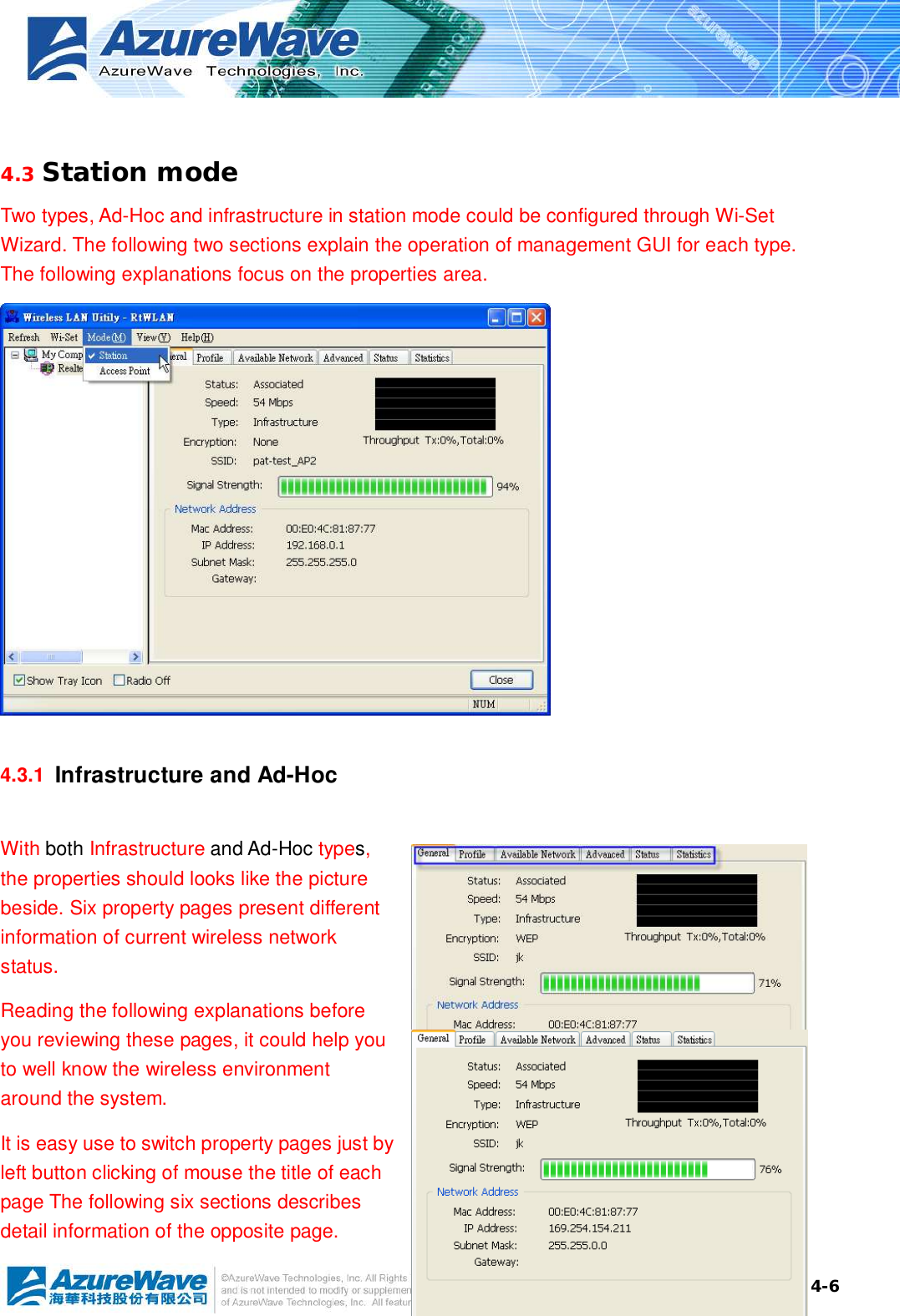  4-6 4.3 Station mode Two types, Ad-Hoc and infrastructure in station mode could be configured through Wi-Set Wizard. The following two sections explain the operation of management GUI for each type. The following explanations focus on the properties area.   4.3.1  Infrastructure and Ad-Hoc With both Infrastructure and Ad-Hoc types, the properties should looks like the picture beside. Six property pages present different information of current wireless network status. Reading the following explanations before you reviewing these pages, it could help you to well know the wireless environment around the system. It is easy use to switch property pages just by left button clicking of mouse the title of each page The following six sections describes detail information of the opposite page. 