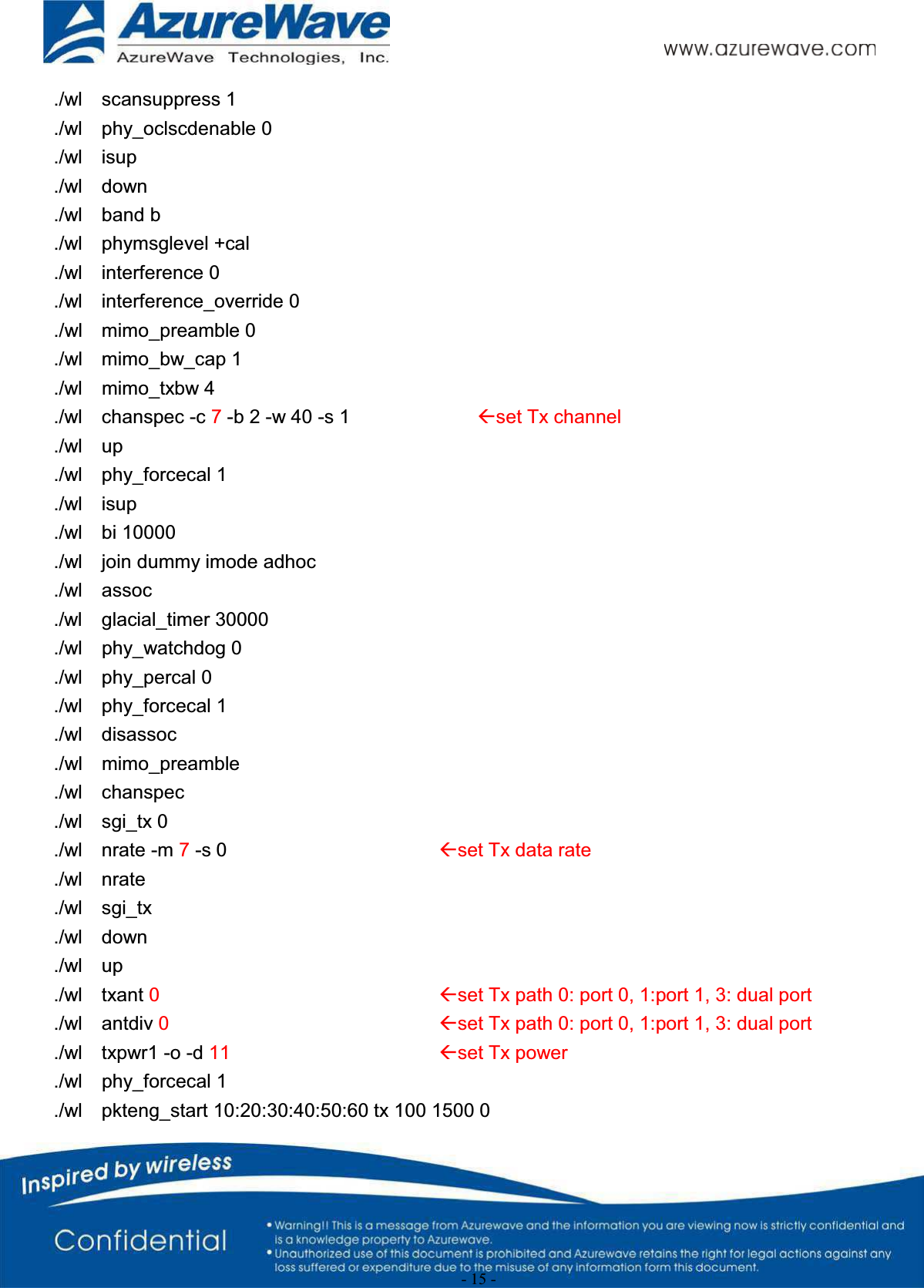 - 15 -./wl    scansuppress 1./wl    phy_oclscdenable 0./wl    isup./wl    down./wl    band b./wl    phymsglevel +cal./wl    interference 0./wl    interference_override 0./wl    mimo_preamble 0./wl    mimo_bw_cap 1./wl    mimo_txbw 4./wl    chanspec -c 7-b 2 -w 40 -s 1 Åset Tx channel./wl    up./wl    phy_forcecal 1./wl    isup./wl    bi 10000./wl    join dummy imode adhoc./wl    assoc./wl    glacial_timer 30000./wl    phy_watchdog 0./wl    phy_percal 0./wl    phy_forcecal 1./wl    disassoc./wl    mimo_preamble./wl    chanspec./wl    sgi_tx 0./wl    nrate -m 7-s 0 Åset Tx data rate./wl    nrate./wl    sgi_tx./wl    down./wl    up./wl    txant 0Åset Tx path 0: port 0, 1:port 1, 3: dual port./wl    antdiv 0Åset Tx path 0: port 0, 1:port 1, 3: dual port./wl    txpwr1 -o -d 11 Åset Tx power./wl    phy_forcecal 1./wl    pkteng_start 10:20:30:40:50:60 tx 100 1500 0