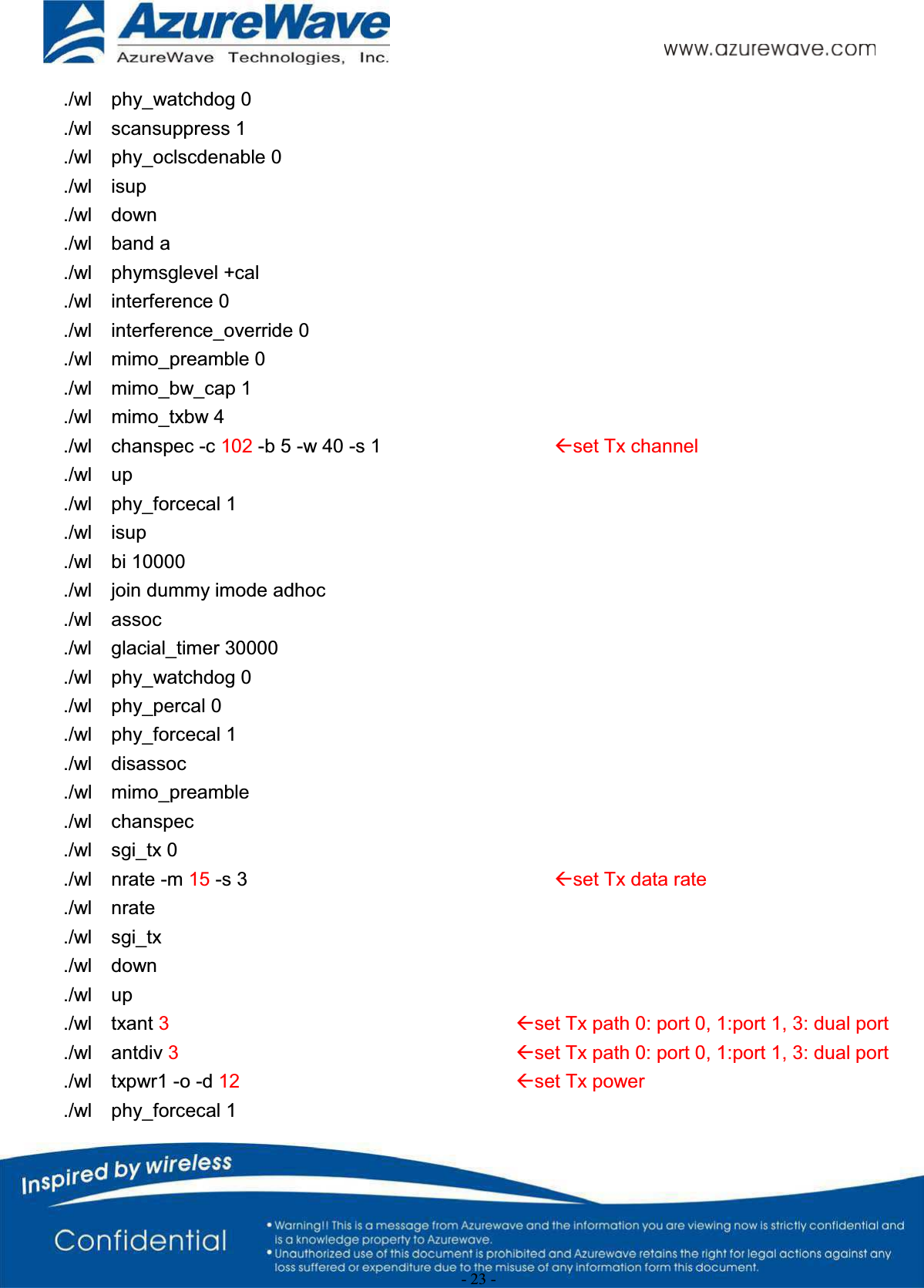 - 23 -./wl    phy_watchdog 0./wl    scansuppress 1./wl    phy_oclscdenable 0./wl    isup./wl    down./wl    band a./wl    phymsglevel +cal./wl    interference 0./wl    interference_override 0./wl    mimo_preamble 0./wl    mimo_bw_cap 1./wl    mimo_txbw 4./wl    chanspec -c 102 -b 5 -w 40 -s 1 Åset Tx channel./wl    up./wl    phy_forcecal 1./wl    isup./wl    bi 10000./wl    join dummy imode adhoc./wl    assoc./wl    glacial_timer 30000./wl  phy_watchdog 0./wl    phy_percal 0./wl    phy_forcecal 1./wl    disassoc./wl    mimo_preamble./wl    chanspec./wl    sgi_tx 0./wl    nrate -m 15 -s 3 Åset Tx data rate./wl    nrate./wl    sgi_tx./wl    down./wl    up./wl    txant 3Åset Tx path 0: port 0, 1:port 1, 3: dual port./wl    antdiv 3Åset Tx path 0: port 0, 1:port 1, 3: dual port./wl    txpwr1 -o -d 12 Åset Tx power./wl    phy_forcecal 1