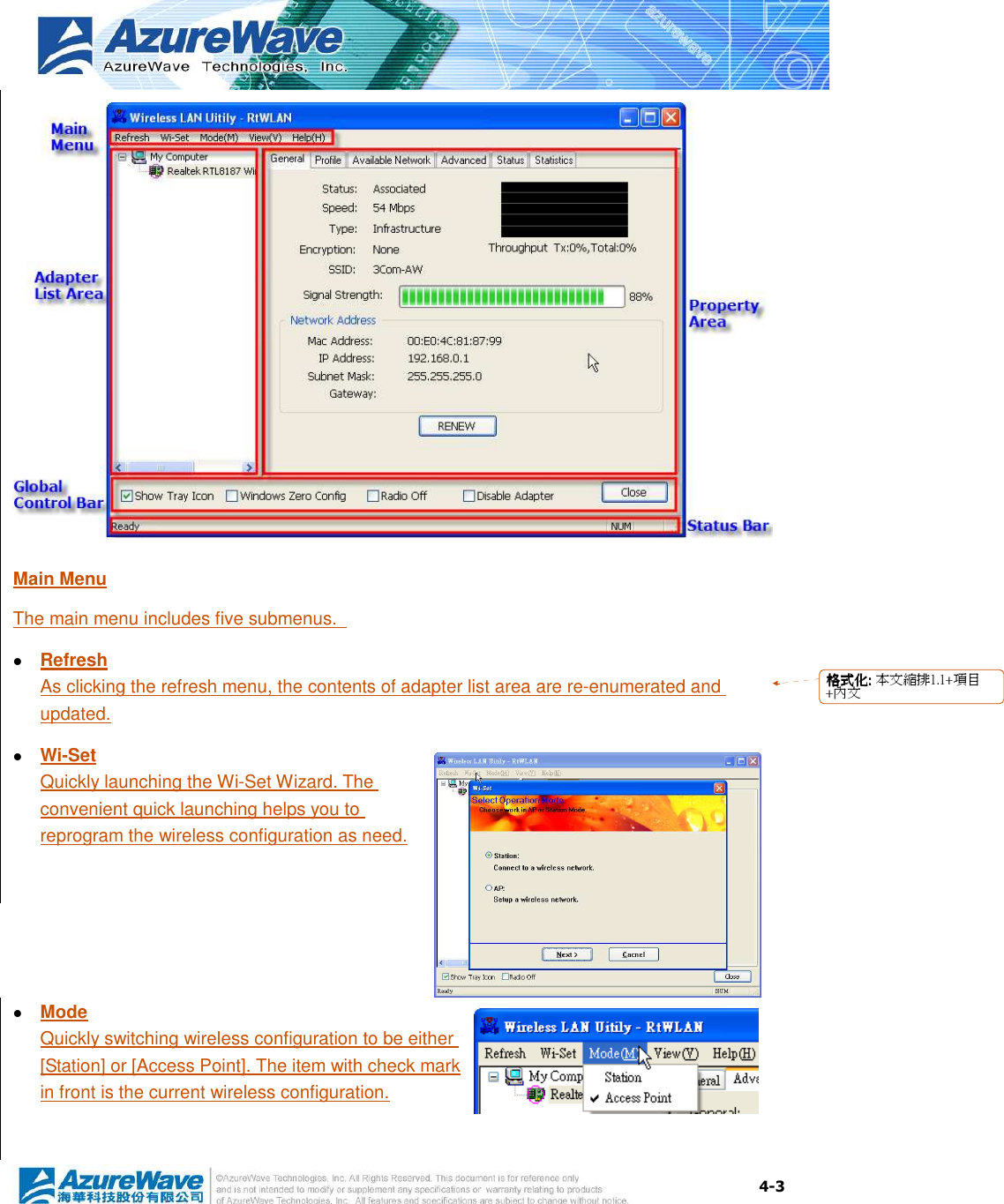  4-3  Main Menu The main menu includes five submenus.    Refresh As clicking the refresh menu, the contents of adapter list area are re-enumerated and updated.  Wi-Set Quickly launching the Wi-Set Wizard. The convenient quick launching helps you to reprogram the wireless configuration as need.   Mode Quickly switching wireless configuration to be either [Station] or [Access Point]. The item with check mark in front is the current wireless configuration.  格格格格式化式化式化式化:::: 本文縮排1.1+項目+內文