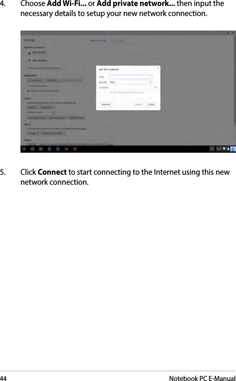 44Notebook PC E-Manual4. Choose Add Wi-Fi... or Add private network... then input the necessary details to setup your new network connection.5. Click Connect to start connecting to the Internet using this new network connection.