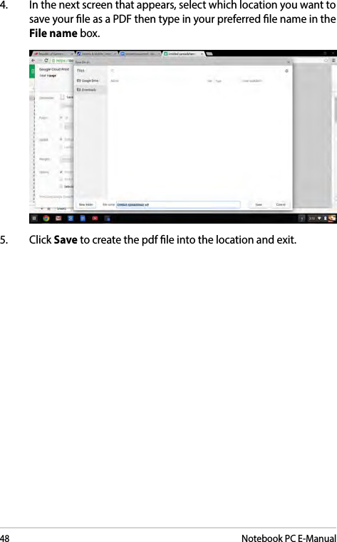 48Notebook PC E-Manual4.  In the next screen that appears, select which location you want to save your le as a PDF then type in your preferred le name in the File name box. 5. Click Save to create the pdf le into the location and exit. 