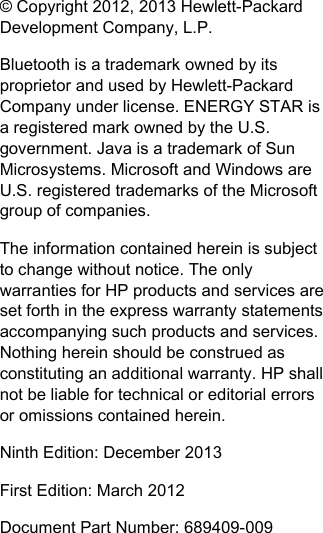 © Copyright 2012, 2013 Hewlett-PackardDevelopment Company, L.P.Bluetooth is a trademark owned by itsproprietor and used by Hewlett-PackardCompany under license. ENERGY STAR isa registered mark owned by the U.S.government. Java is a trademark of SunMicrosystems. Microsoft and Windows areU.S. registered trademarks of the Microsoftgroup of companies.The information contained herein is subjectto change without notice. The onlywarranties for HP products and services areset forth in the express warranty statementsaccompanying such products and services.Nothing herein should be construed asconstituting an additional warranty. HP shallnot be liable for technical or editorial errorsor omissions contained herein.Ninth Edition: December 2013First Edition: March 2012Document Part Number: 689409-009