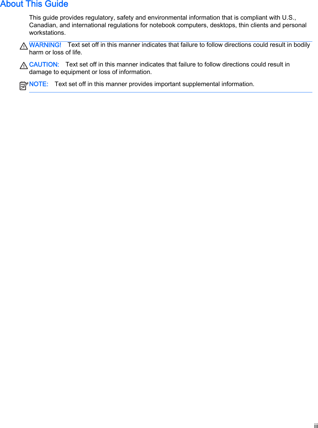 About This GuideThis guide provides regulatory, safety and environmental information that is compliant with U.S.,Canadian, and international regulations for notebook computers, desktops, thin clients and personalworkstations.WARNING! Text set off in this manner indicates that failure to follow directions could result in bodilyharm or loss of life.CAUTION: Text set off in this manner indicates that failure to follow directions could result indamage to equipment or loss of information.NOTE: Text set off in this manner provides important supplemental information.iii