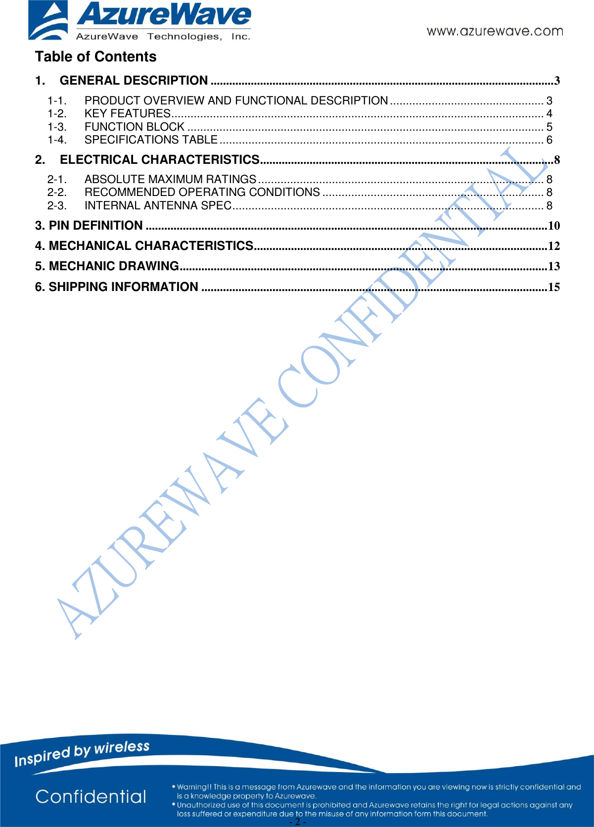  - 2 - Table of Contents 1. GENERAL DESCRIPTION ............................................................................................................... 3 1-1. PRODUCT OVERVIEW AND FUNCTIONAL DESCRIPTION ................................................ 3 1-2. KEY FEATURES .................................................................................................................... 4 1-3. FUNCTION BLOCK ............................................................................................................... 5 1-4. SPECIFICATIONS TABLE ..................................................................................................... 6 2. ELECTRICAL CHARACTERISTICS ............................................................................................... 8 2-1. ABSOLUTE MAXIMUM RATINGS ......................................................................................... 8 2-2. RECOMMENDED OPERATING CONDITIONS ..................................................................... 8 2-3. INTERNAL ANTENNA SPEC ................................................................................................. 8 3. PIN DEFINITION .................................................................................................................................. 10 4. MECHANICAL CHARACTERISTICS ............................................................................................... 12 5. MECHANIC DRAWING ....................................................................................................................... 13 6. SHIPPING INFORMATION ................................................................................................................ 15                       