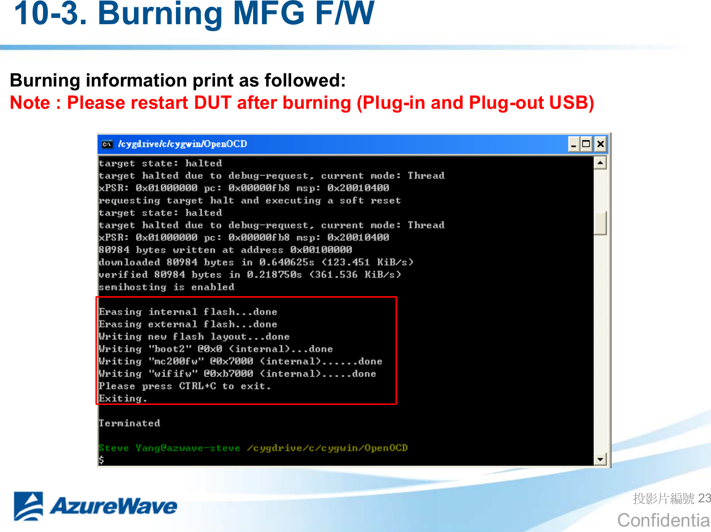 Confidential ދᐙׂᒳᇆ 23 Burning information print as followed: Note : Please restart DUT after burning (Plug-in and Plug-out USB)   10-3. Burning MFG F/W 