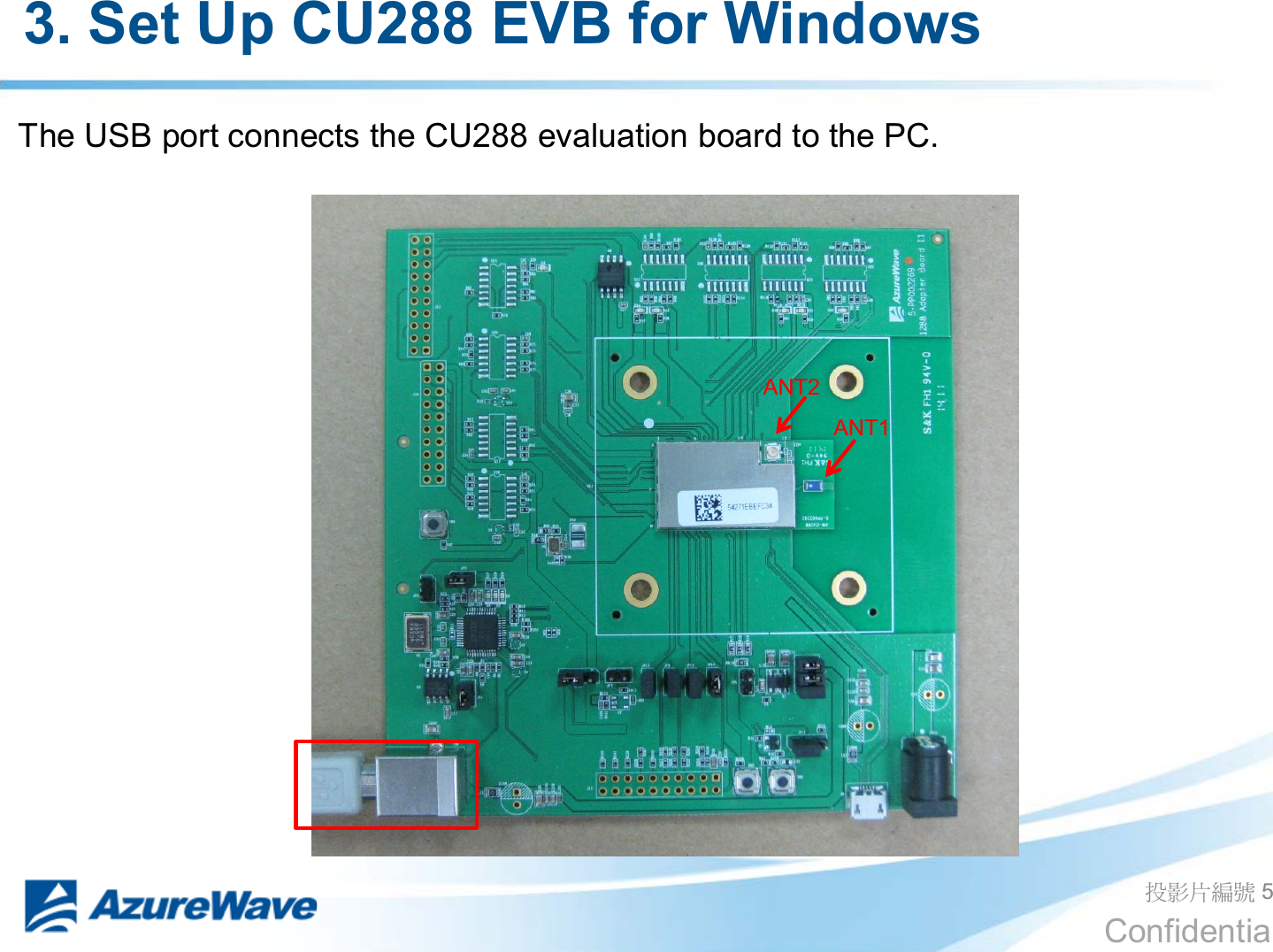 Confidential 3. Set Up CU288 EVB for Windows ދᐙׂᒳᇆ 5 The USB port connects the CU288 evaluation board to the PC. ANT2ANT1 
