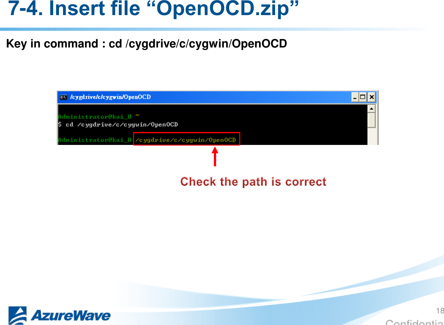 Confidential Key in command : cd /cygdrive/c/cygwin/OpenOCD 7-4. Insert file “OpenOCD.zip” 18 