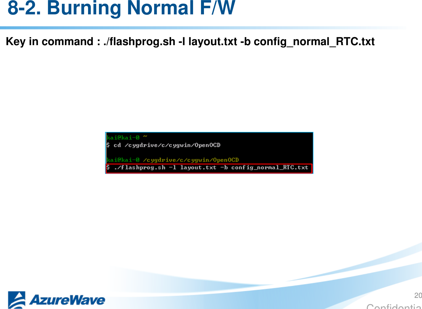 Confidential 8-2. Burning Normal F/W Key in command : ./flashprog.sh -l layout.txt -b config_normal_RTC.txt 20 