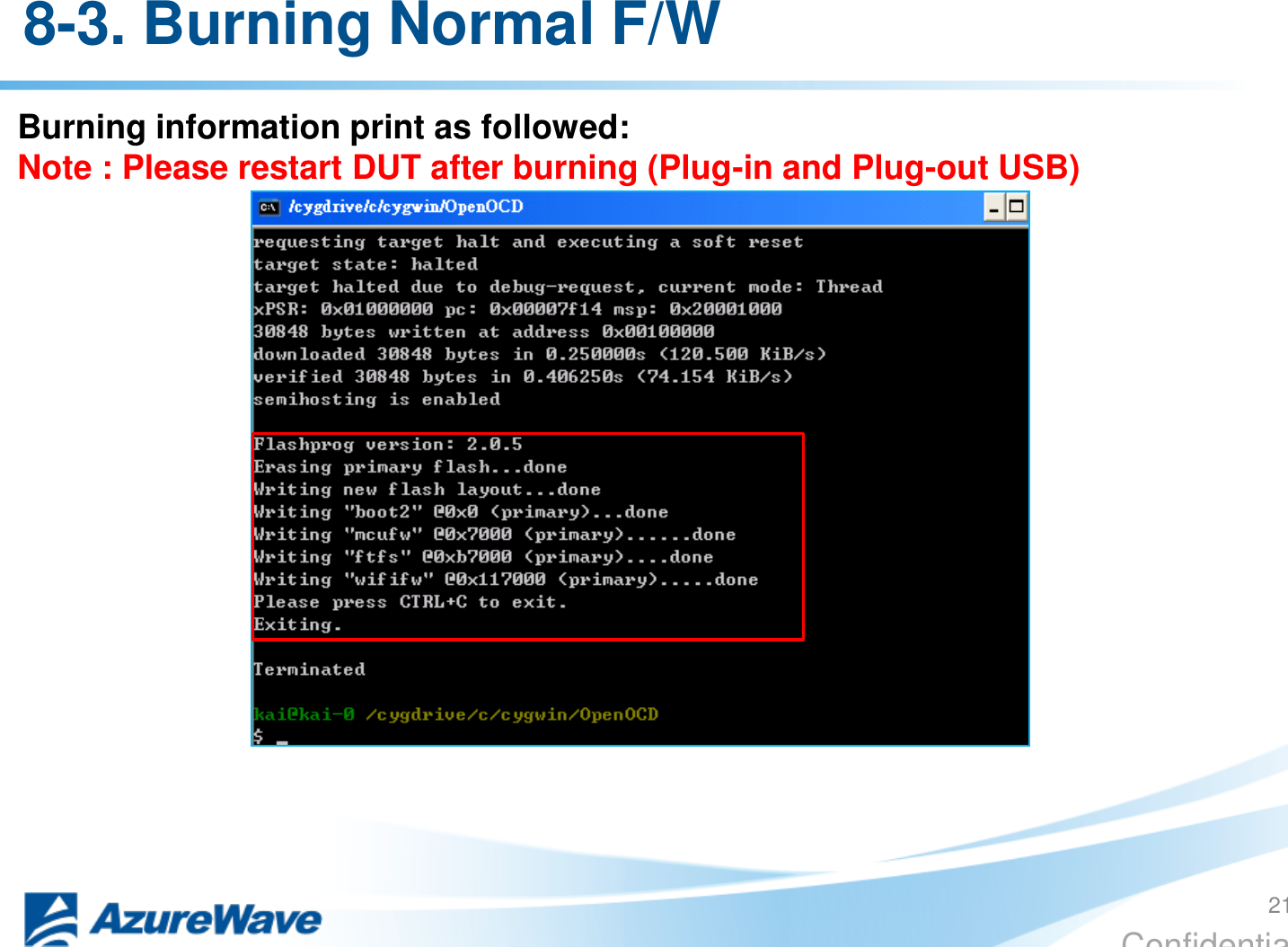 Confidential Burning information print as followed: Note : Please restart DUT after burning (Plug-in and Plug-out USB) 8-3. Burning Normal F/W 21 