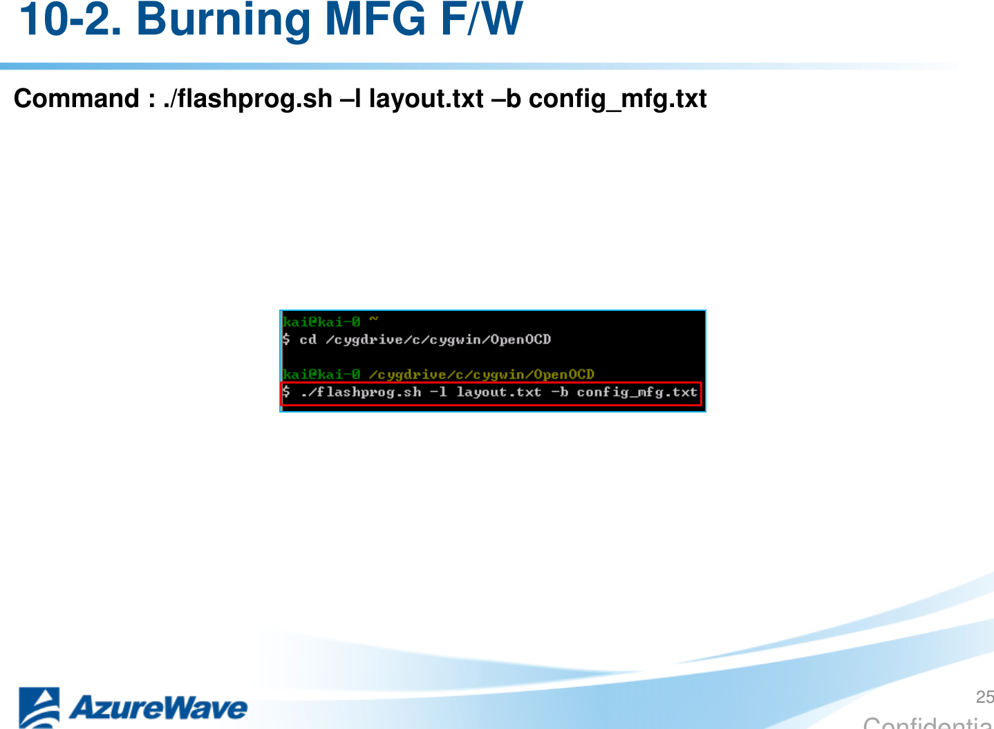 Confidential Command : ./flashprog.sh –l layout.txt –b config_mfg.txt 10-2. Burning MFG F/W 25 