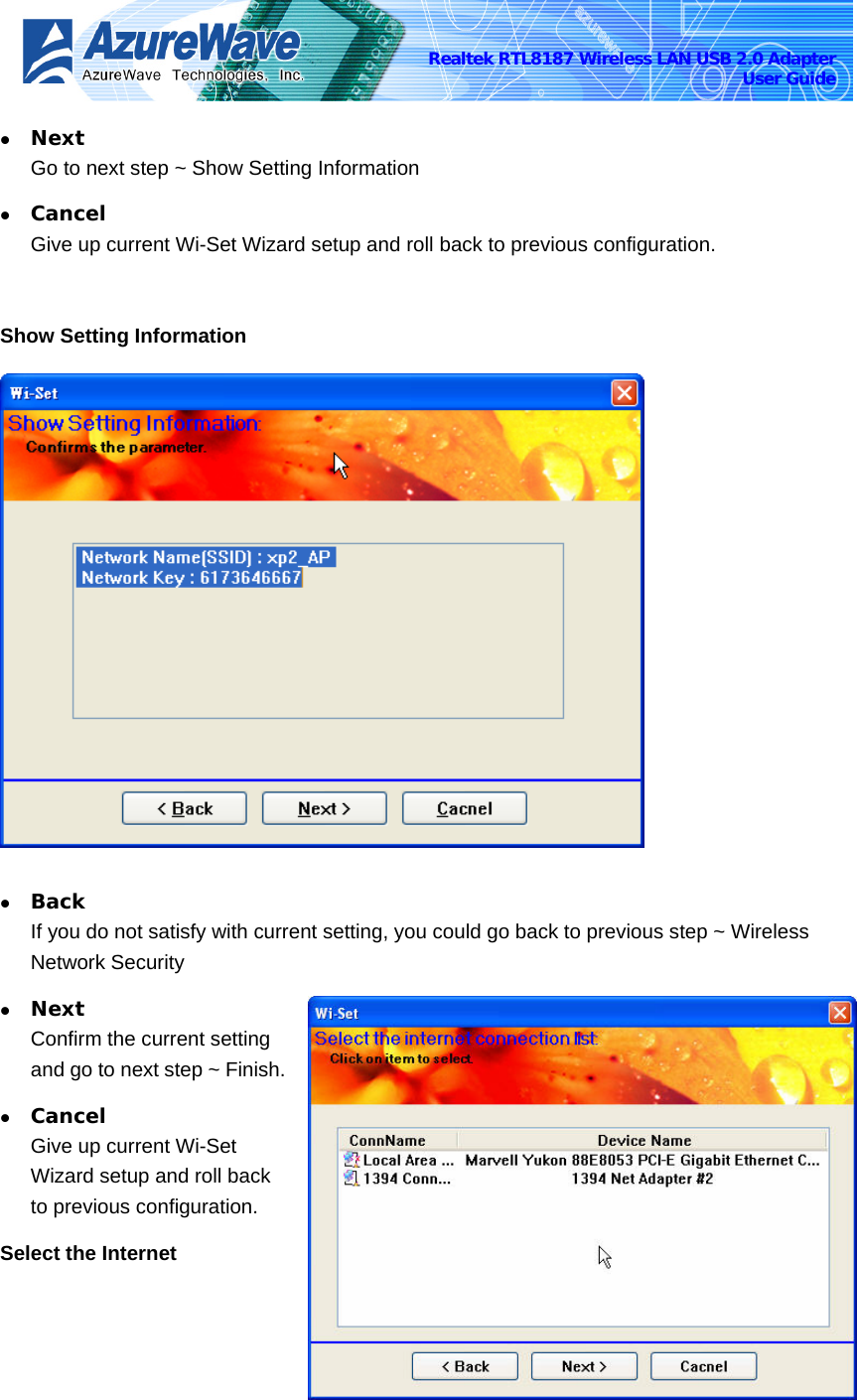    4-14Realtek RTL8187 Wireless LAN USB 2.0 Adapter User Guide z Next Go to next step ~ Show Setting Information z Cancel Give up current Wi-Set Wizard setup and roll back to previous configuration.    Show Setting Information   z Back If you do not satisfy with current setting, you could go back to previous step ~ Wireless Network Security z Next Confirm the current setting and go to next step ~ Finish. z Cancel Give up current Wi-Set Wizard setup and roll back to previous configuration.   Select the Internet 