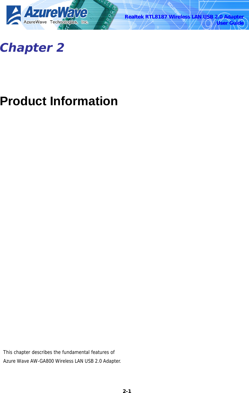    2-1Realtek RTL8187 Wireless LAN USB 2.0 Adapter User Guide Chapter 2   Product Information This chapter describes the fundamental features of Azure Wave AW-GA800 Wireless LAN USB 2.0 Adapter. 