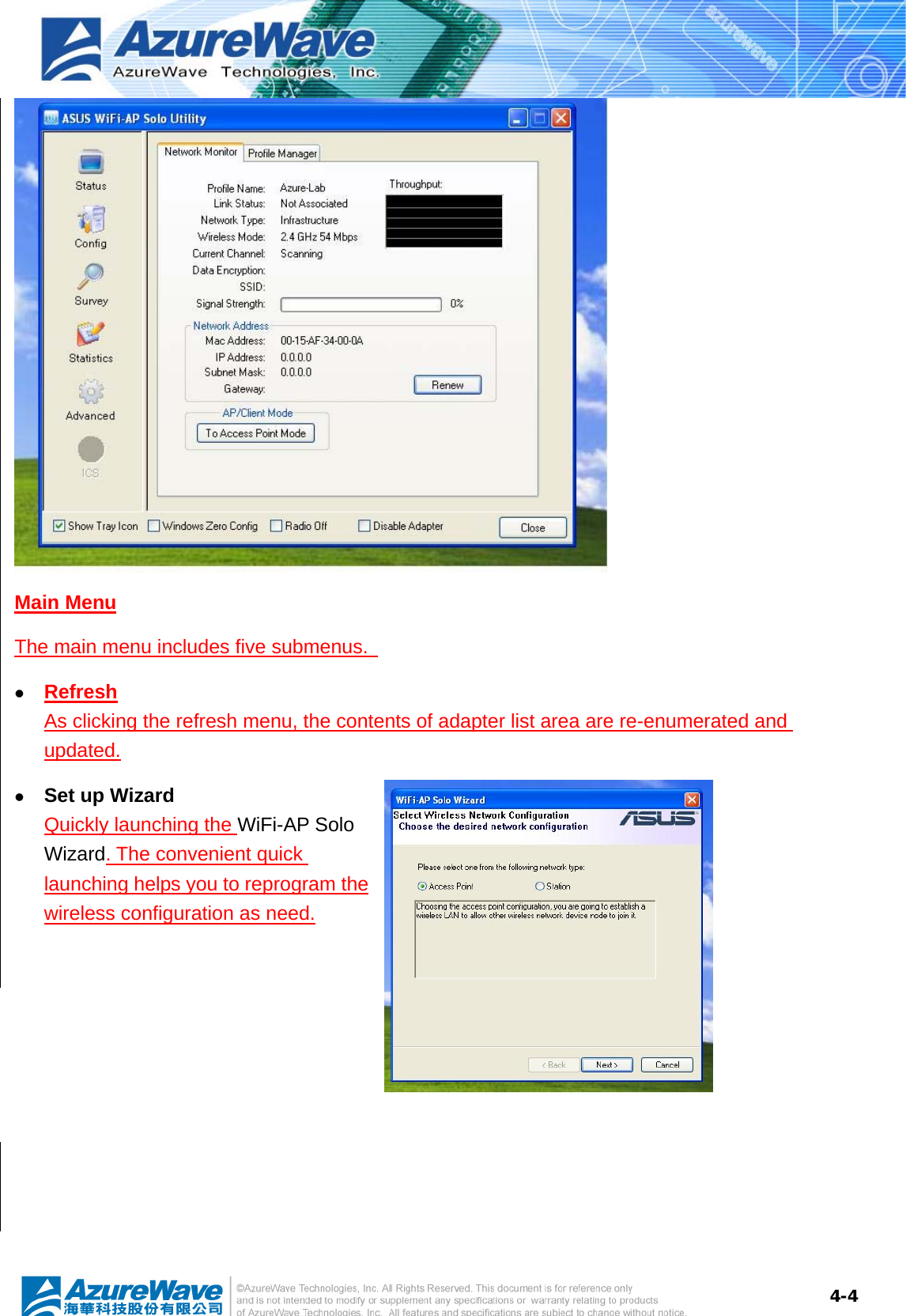  4-4 Main Menu The main menu includes five submenus.   z Refresh As clicking the refresh menu, the contents of adapter list area are re-enumerated and updated. z Set up Wizard   Quickly launching the WiFi-AP Solo Wizard. The convenient quick launching helps you to reprogram the wireless configuration as need.    