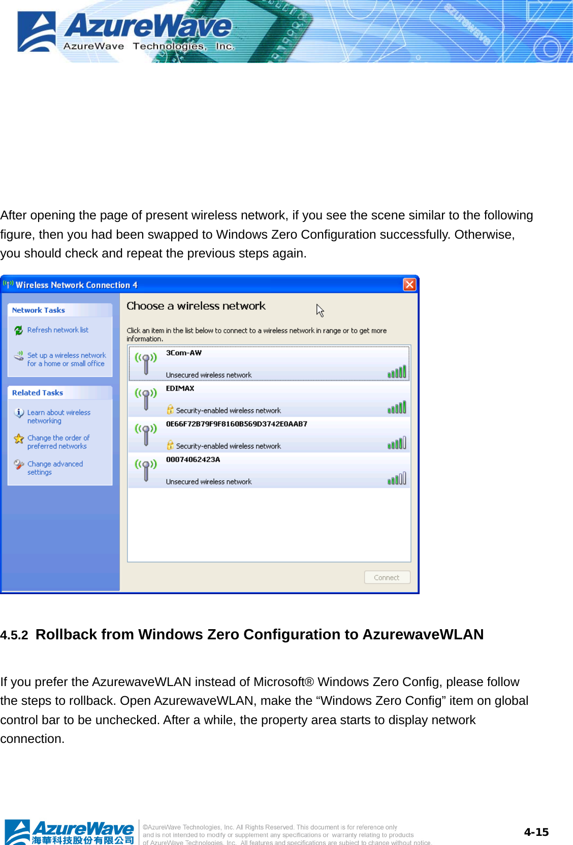  4-15     After opening the page of present wireless network, if you see the scene similar to the following figure, then you had been swapped to Windows Zero Configuration successfully. Otherwise, you should check and repeat the previous steps again.  4.5.2  Rollback from Windows Zero Configuration to AzurewaveWLAN If you prefer the AzurewaveWLAN instead of Microsoft® Windows Zero Config, please follow the steps to rollback. Open AzurewaveWLAN, make the “Windows Zero Config” item on global control bar to be unchecked. After a while, the property area starts to display network connection.  