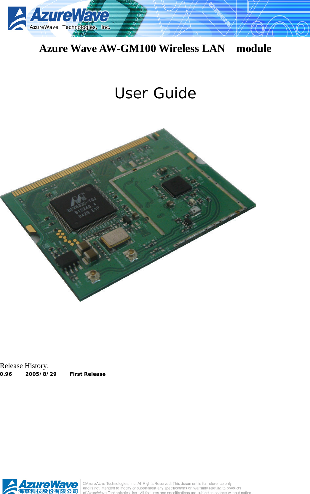   Azure Wave AW-GM100 Wireless LAN  module  User Guide         Release History: 0.96 2005/8/29 First Release     