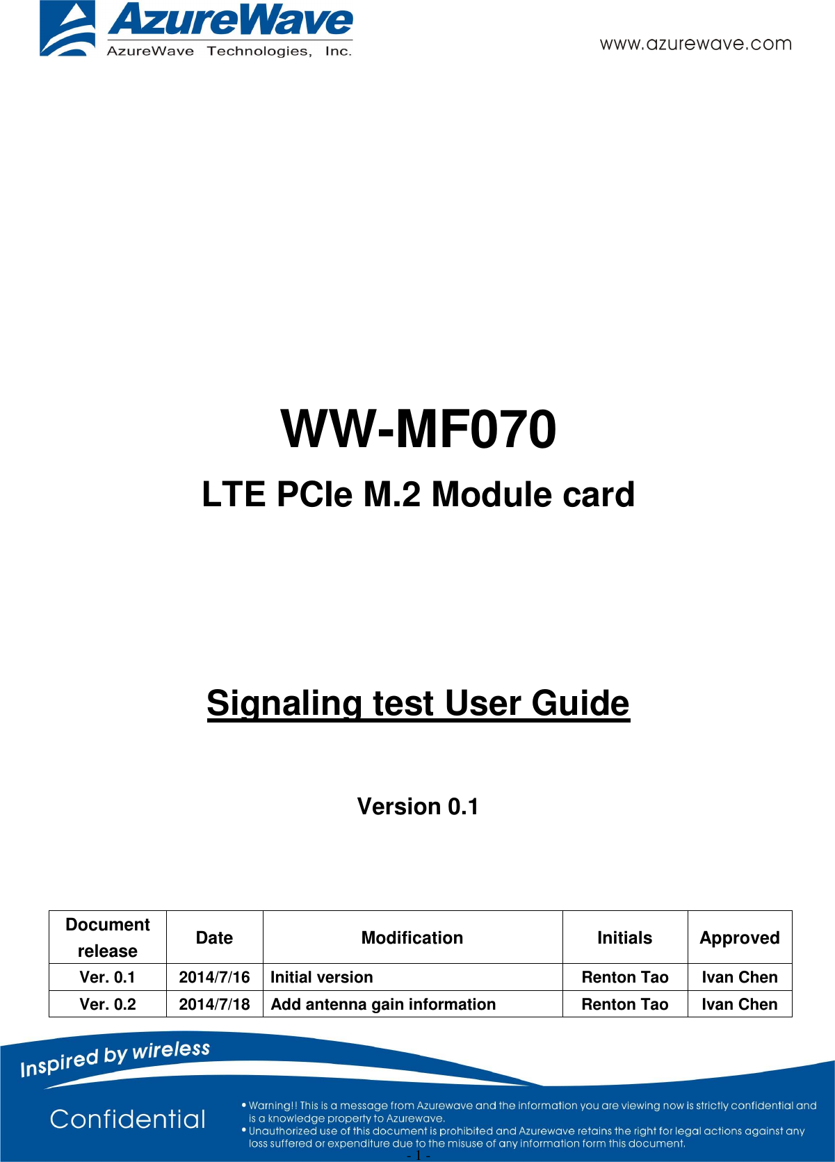                                                   - 1 -       WW-MF070 LTE PCIe M.2 Module card    Signaling test User Guide  Version 0.1   Document release  Date  Modification  Initials  Approved Ver. 0.1  2014/7/16 Initial version  Renton Tao  Ivan Chen Ver. 0.2  2014/7/18 Add antenna gain information  Renton Tao  Ivan Chen 