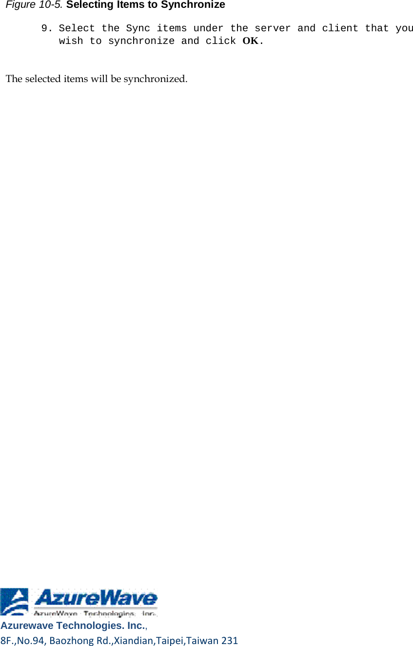    Figure 10-5. Selecting Items to Synchronize  9. Select the Sync items under the server and client that you wish to synchronize and click OK.   The selected items will be synchronized.                                                      Azurewave Technologies. Inc.,8F.,No.94,BaozhongRd.,Xiandian,Taipei,Taiwan231       