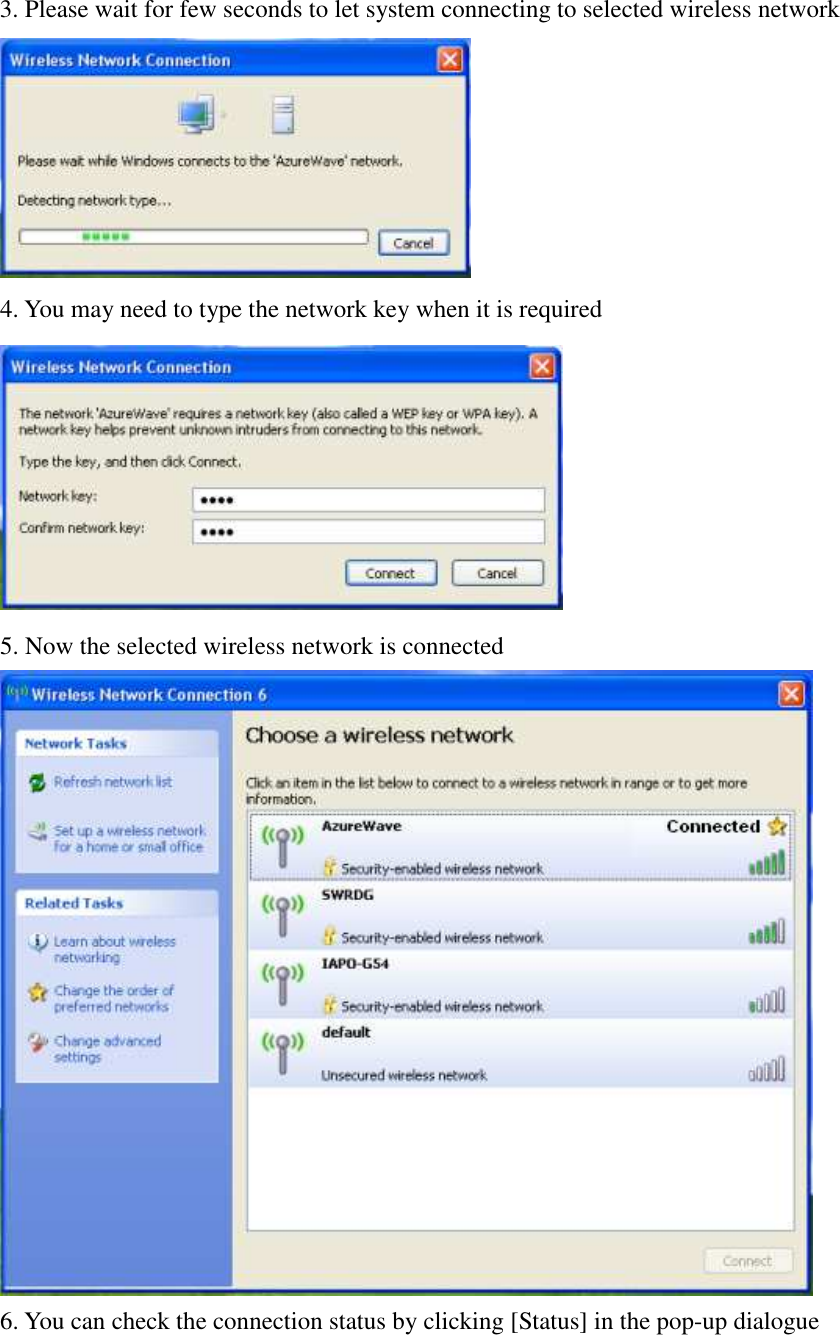 3. Please wait for few seconds to let system connecting to selected wireless network  4. You may need to type the network key when it is required  5. Now the selected wireless network is connected  6. You can check the connection status by clicking [Status] in the pop-up dialogue 