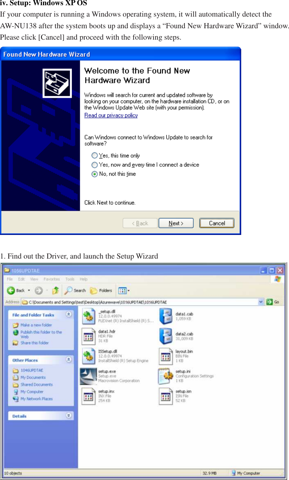 iv. Setup: Windows XP OS If your computer is running a Windows operating system, it will automatically detect the AW-NU138 after the system boots up and displays a “Found New Hardware Wizard” window. Please click [Cancel] and proceed with the following steps.   1. Find out the Driver, and launch the Setup Wizard  