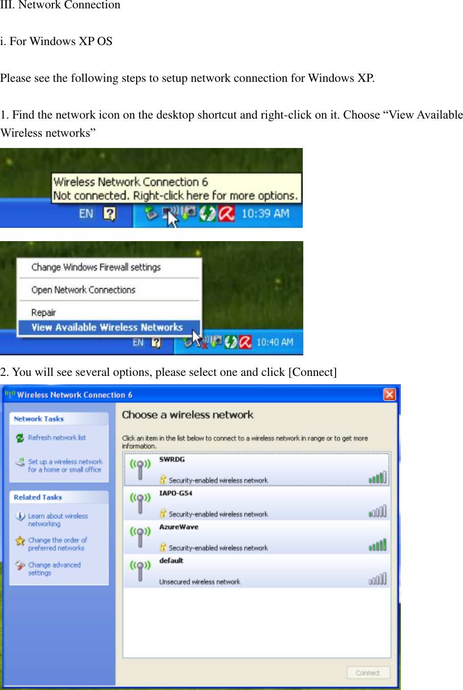 III. Network Connection  i. For Windows XP OS  Please see the following steps to setup network connection for Windows XP.  1. Find the network icon on the desktop shortcut and right-click on it. Choose “View Available Wireless networks”   2. You will see several options, please select one and click [Connect]      