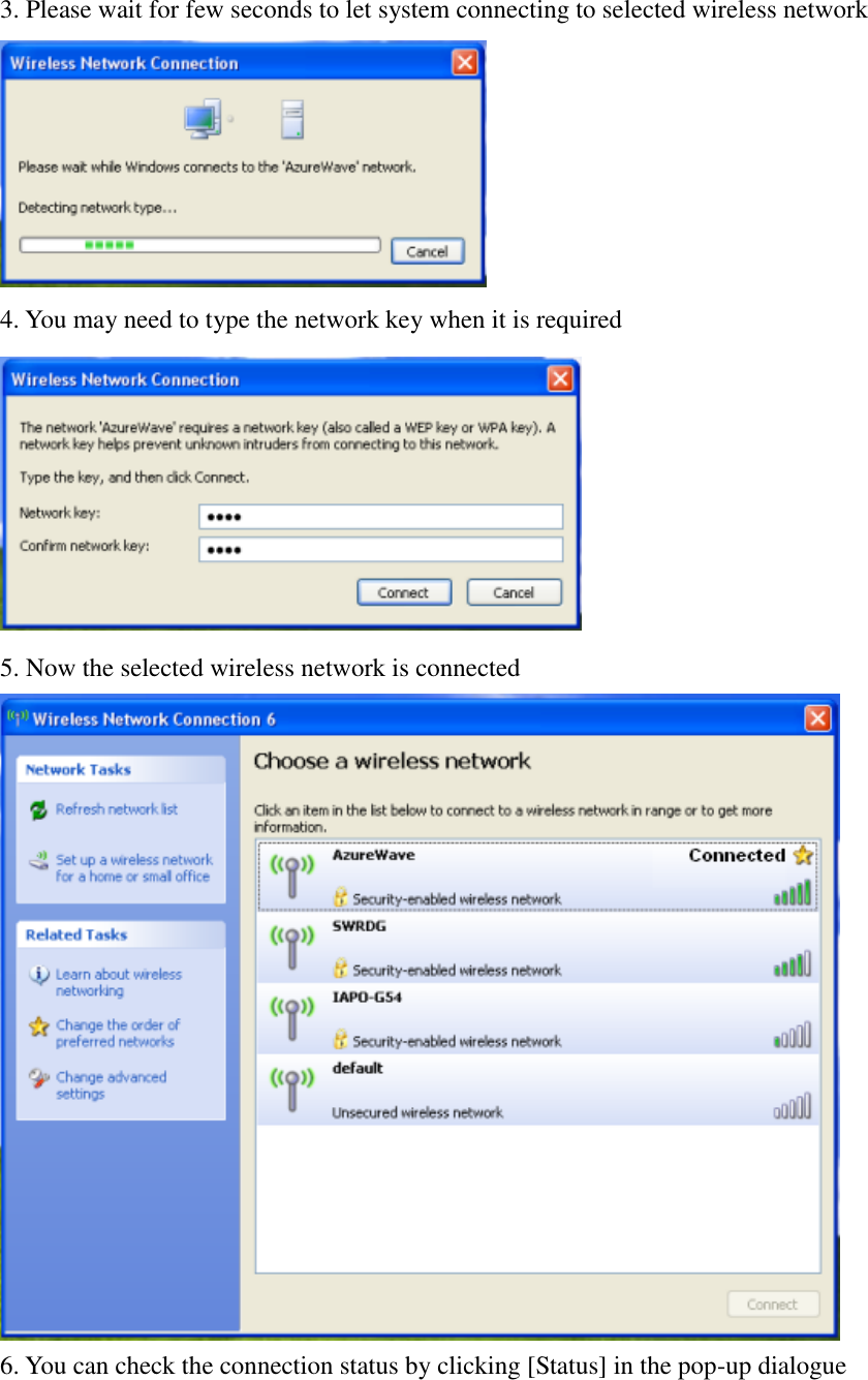 3. Please wait for few seconds to let system connecting to selected wireless network  4. You may need to type the network key when it is required  5. Now the selected wireless network is connected  6. You can check the connection status by clicking [Status] in the pop-up dialogue 