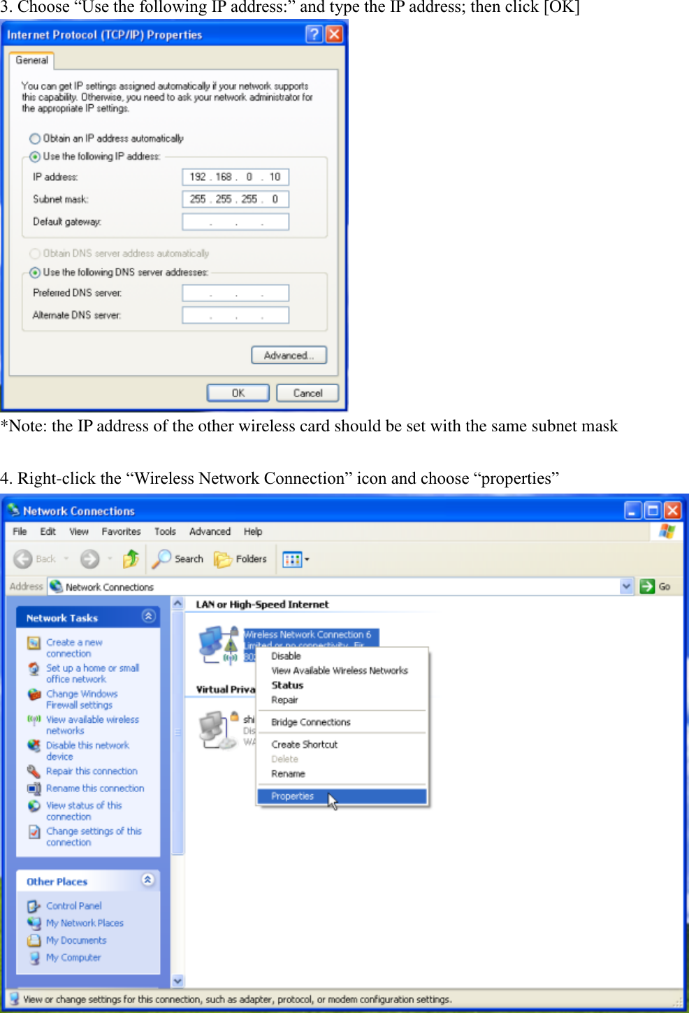 3. Choose “Use the following IP address:” and type the IP address; then click [OK]  *Note: the IP address of the other wireless card should be set with the same subnet mask  4. Right-click the “Wireless Network Connection” icon and choose “properties”     