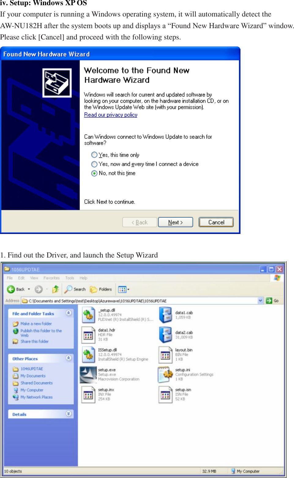 iv. Setup: Windows XP OS If your computer is running a Windows operating system, it will automatically detect the AW-NU182H after the system boots up and displays a “Found New Hardware Wizard” window. Please click [Cancel] and proceed with the following steps.   1. Find out the Driver, and launch the Setup Wizard  