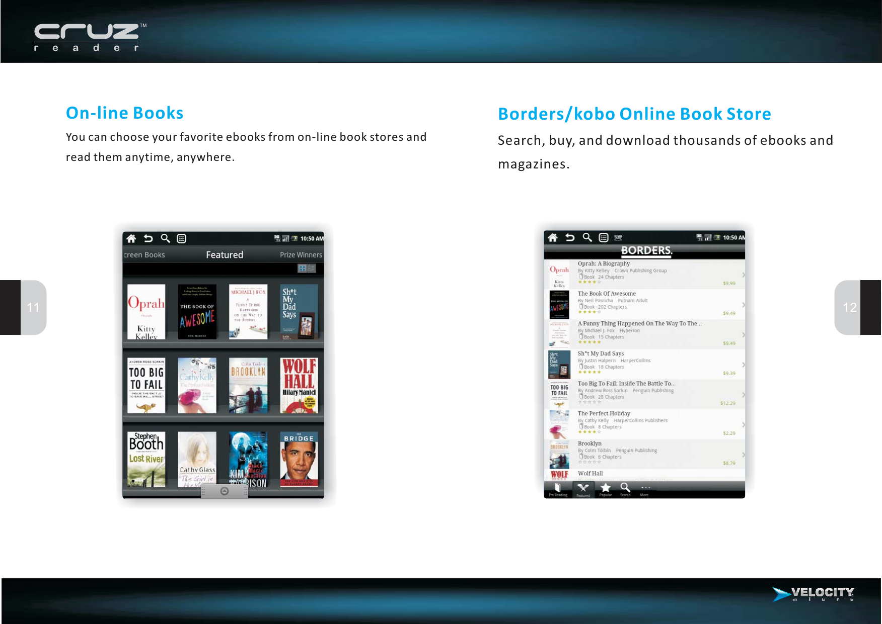 11 12On-line BooksYou can choose your favorite ebooks from on-line book stores andread them anytime, anywhere.Borders/kobo Online Book StoreSearch, buy, and download thousands of ebooks andmagazines.