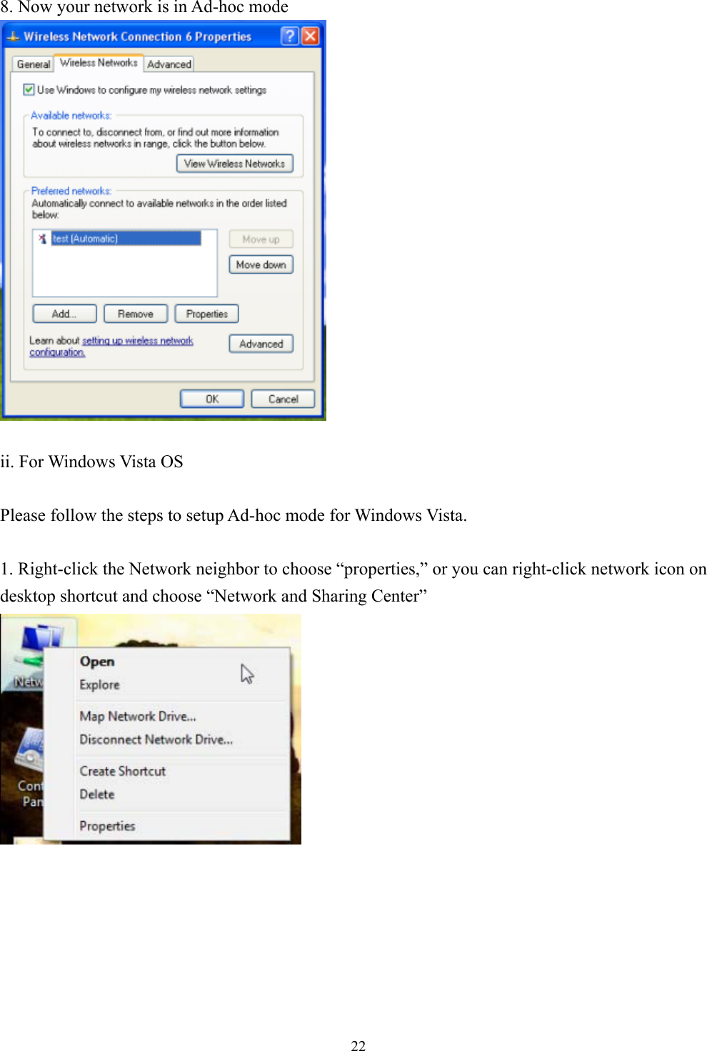 228. Now your network is in Ad-hoc mode ii. For Windows Vista OSPlease follow the steps to setup Ad-hoc mode for Windows Vista. 1. Right-click the Network neighbor to choose “properties,” or you can right-click network icon on desktop shortcut and choose “Network and Sharing Center” 