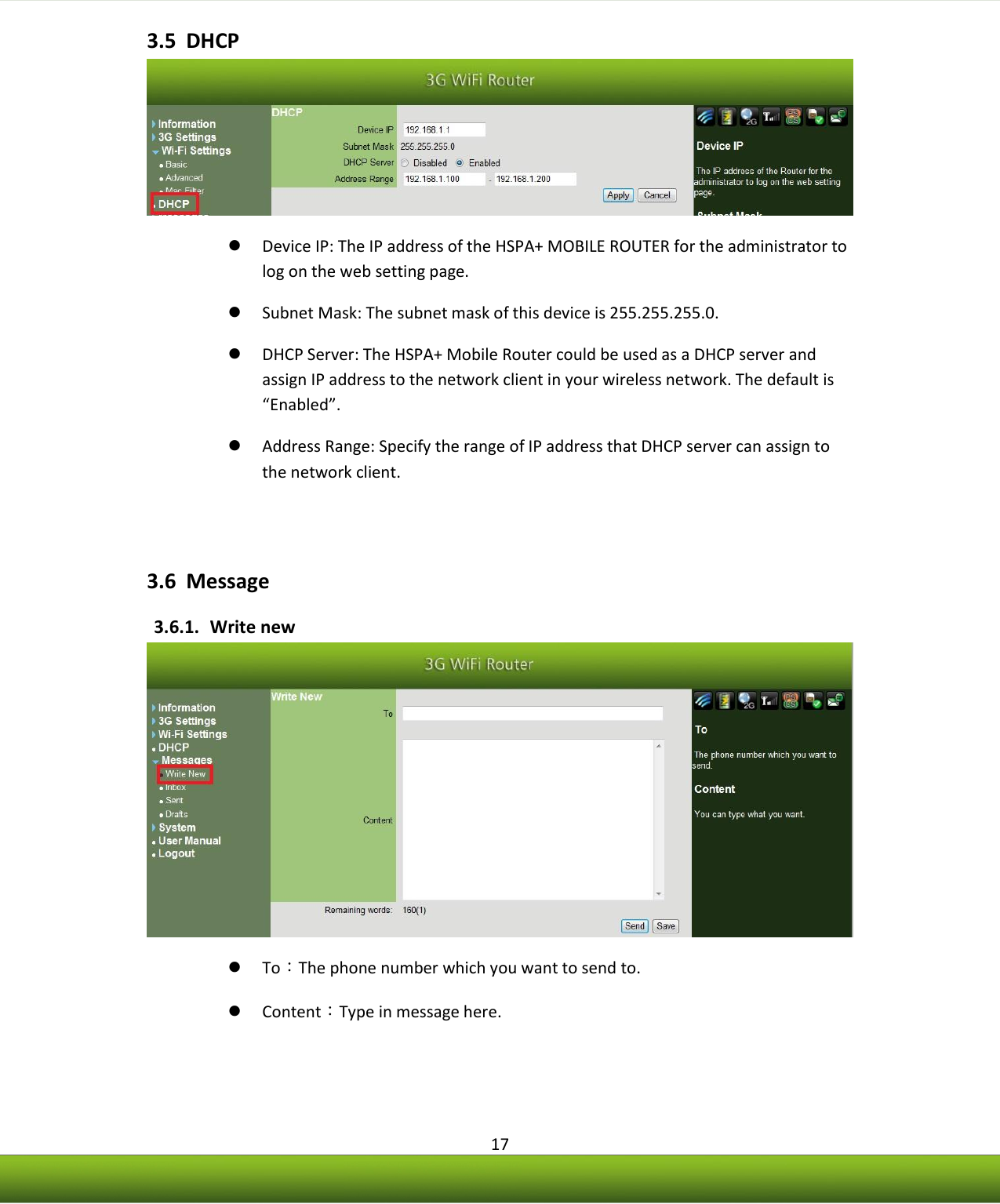    17 3.5 DHCP   Device IP: The IP address of the HSPA+ MOBILE ROUTER for the administrator to log on the web setting page.  Subnet Mask: The subnet mask of this device is 255.255.255.0.  DHCP Server: The HSPA+ Mobile Router could be used as a DHCP server and assign IP address to the network client in your wireless network. The default is “Enabled”.  Address Range: Specify the range of IP address that DHCP server can assign to the network client.  3.6 Message 3.6.1. Write new   To：The phone number which you want to send to.  Content：Type in message here. 