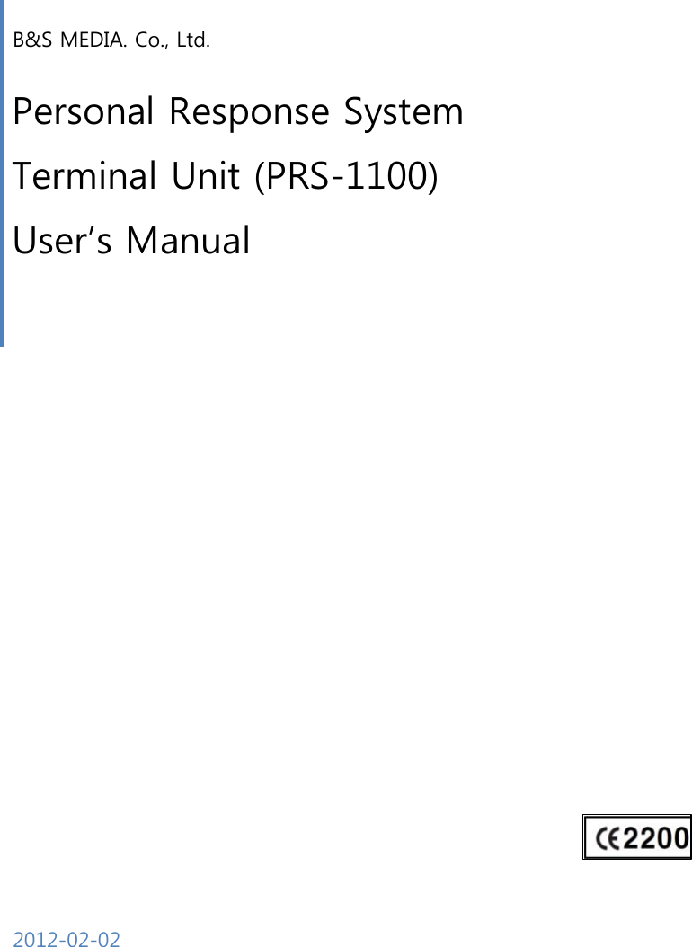    B&amp;S MEDIA. Co., Ltd. Personal Response System   Terminal Unit (PRS-1100) User’s Manual   2012-02-02  