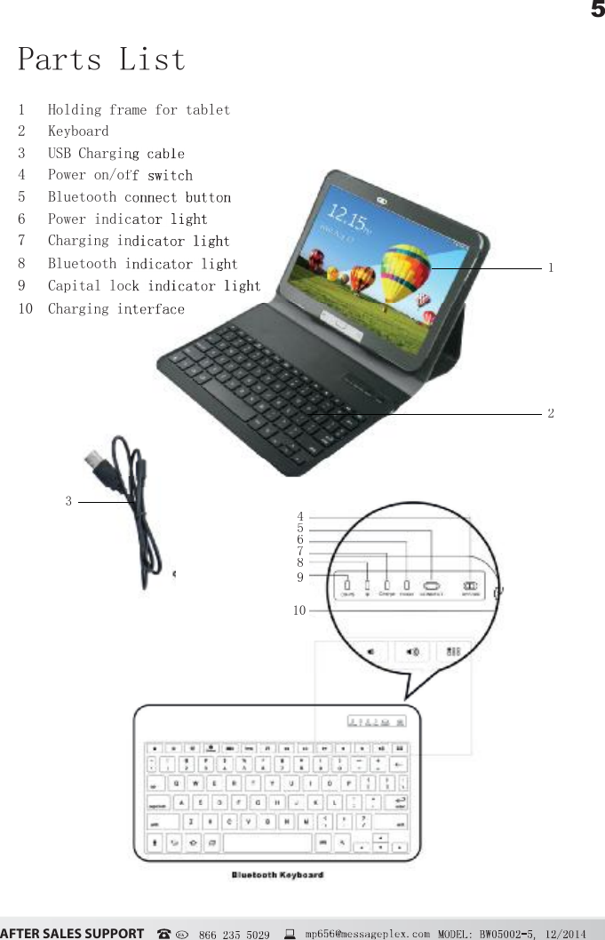 5&szlig;&Uacute;&Igrave;&Ucirc;&Icirc; &Iacute;&szlig;&Ocirc;&Ucirc;&Iacute; &Iacute;&Euml;&ETH;&ETH;&Ntilde;&Icirc;&Igrave;  866 235 5029Parts List121Holding frame for tablet2Keyboard3USB Charging cable4Power on/of5Bluetooth connect button6Power indicator light7Charging indicator light8Bluetooth indicator light9Capital lock indicator light 10Charging interface456789103