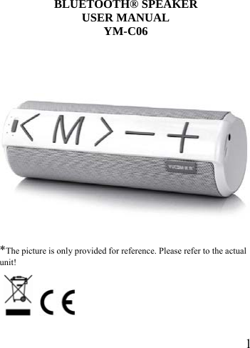  1 BLUETOOTH&reg; SPEAKER USER MANUAL YM-C06                *The picture is only provided for reference. Please refer to the actual unit!   