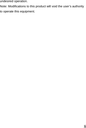  8undesired operation.   Note: Modifications to this product will void the user&rsquo;s authority to operate this equipment.  