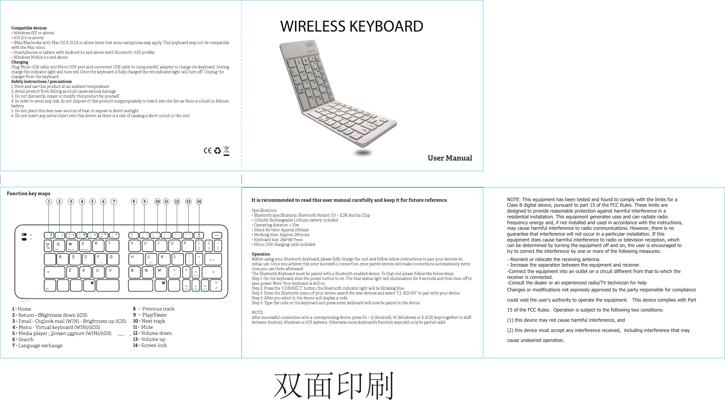 双面印刷                   CapsLockShift ShiftEnterControl Command CommandAlt AltOFF/ONCONNECT STATUS294*85*7mm28NOTE: This equipment has been tested and found to comply with the limits for a Class B digital device, pursuant to part 15 of the FCC Rules. These limits are designed to provide reasonable protection against harmful interference in a residential installation. This equipment generates uses and can radiate radio frequency energy and, if not installed and used in accordance with the instructions, may cause harmful interference to radio communications. However, there is no guarantee that interference will not occur in a particular installation. If this equipment does cause harmful interference to radio or television reception, which can be determined by turning the equipment off and on, the user is encouraged to try to correct the interference by one or more of the following measures:   - Reorient or relocate the receiving antenna. - Increase the separation between the equipment and receiver. -Connect the equipment into an outlet on a circuit different from that to which the receiver is connected. -Consult the dealer or an experienced radio/TV technician for help  Changes or modifications not expressly approved by the party responsible for compliance  could void the user's authority to operate the equipment.   This device complies with Part 15 of the FCC Rules.  Operation is subject to the following two conditions:  (1) this device may not cause harmful interference, and  (2) this device must accept any interference received,  including interference that may cause undesired operation.   
