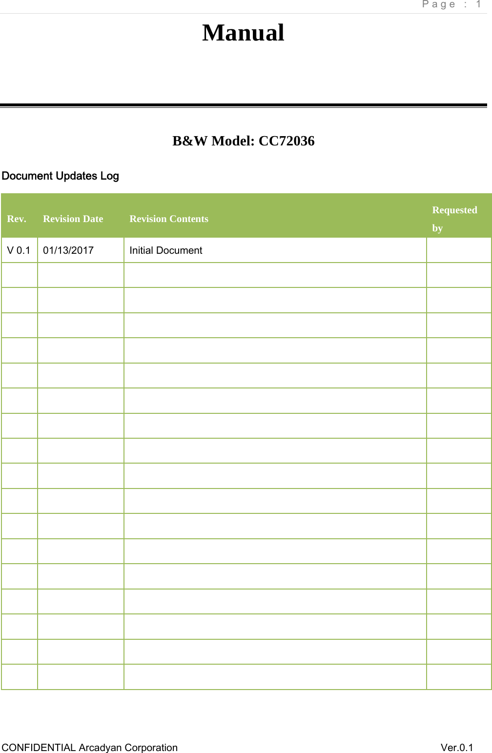     Page : 1 CONFIDENTIAL Arcadyan Corporation          Ver.0.1 Manual   B&amp;W Model: CC72036 Document Updates Log Rev.  Revision Date  Revision Contents  Requested by V 0.1  01/13/2017  Initial Document                                                                                                        