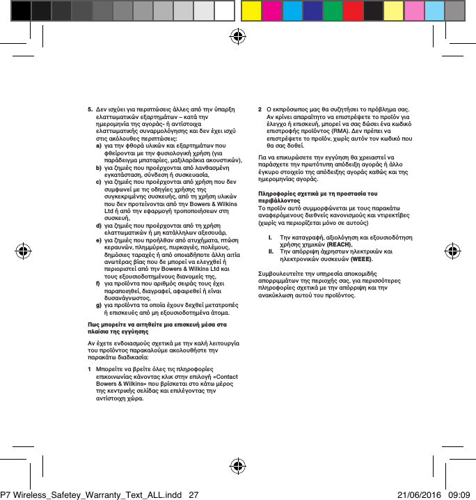 5.   &Delta;&epsilon;&nu; &iota;&sigma;&chi;ύ&epsilon;&iota; &gamma;&iota;&alpha; &pi;&epsilon;&rho;&iota;&pi;&tau;ώ&sigma;&epsilon;&iota;&sigmaf; ά&lambda;&lambda;&epsilon;&sigmaf; &alpha;&pi;ό &tau;&eta;&nu; ύ&pi;&alpha;&rho;&xi;&eta; &epsilon;&lambda;&alpha;&tau;&tau;&omega;&mu;&alpha;&tau;&iota;&kappa;ώ&nu; &epsilon;&xi;&alpha;&rho;&tau;&eta;&mu;ά&tau;&omega;&nu; &ndash; &kappa;&alpha;&tau;ά &tau;&eta;&nu; &eta;&mu;&epsilon;&rho;&omicron;&mu;&eta;&nu;ί&alpha; &tau;&eta;&sigmaf; &alpha;&gamma;&omicron;&rho;ά&sigmaf;- ή &alpha;&nu;&tau;ί&sigma;&tau;&omicron;&iota;&chi;&alpha; &epsilon;&lambda;&alpha;&tau;&tau;&omega;&mu;&alpha;&tau;&iota;&kappa;ή&sigmaf; &sigma;&upsilon;&nu;&alpha;&rho;&mu;&omicron;&lambda;ό&gamma;&eta;&sigma;&eta;&sigmaf; &kappa;&alpha;&iota; &delta;&epsilon;&nu; έ&chi;&epsilon;&iota; &iota;&sigma;&chi;ύ &sigma;&tau;&iota;&sigmaf; &alpha;&kappa;ό&lambda;&omicron;&upsilon;&theta;&epsilon;&sigmaf; &pi;&epsilon;&rho;&iota;&pi;&tau;ώ&sigma;&epsilon;&iota;&sigmaf;: a)   &gamma;&iota;&alpha; &tau;&eta;&nu; &phi;&theta;&omicron;&rho;ά &upsilon;&lambda;&iota;&kappa;ώ&nu; &kappa;&alpha;&iota; &epsilon;&xi;&alpha;&rho;&tau;&eta;&mu;ά&tau;&omega;&nu; &pi;&omicron;&upsilon; &phi;&theta;&epsilon;ί&rho;&omicron;&nu;&tau;&alpha;&iota; &mu;&epsilon; &tau;&eta;&nu; &phi;&upsilon;&sigma;&iota;&omicron;&lambda;&omicron;&gamma;&iota;&kappa;ή &chi;&rho;ή&sigma;&eta; (&gamma;&iota;&alpha; &pi;&alpha;&rho;ά&delta;&epsilon;&iota;&gamma;&mu;&alpha; &mu;&pi;&alpha;&tau;&alpha;&rho;ί&epsilon;&sigmaf;, &mu;&alpha;&xi;&iota;&lambda;&alpha;&rho;ά&kappa;&iota;&alpha; &alpha;&kappa;&omicron;&upsilon;&sigma;&tau;&iota;&kappa;ώ&nu;), b)   &gamma;&iota;&alpha; &zeta;&eta;&mu;&iota;έ&sigmaf; &pi;&omicron;&upsilon; &pi;&rho;&omicron;έ&rho;&chi;&omicron;&nu;&tau;&alpha;&iota; &alpha;&pi;ό &lambda;&alpha;&nu;&theta;&alpha;&sigma;&mu;έ&nu;&eta; &epsilon;&gamma;&kappa;&alpha;&tau;ά&sigma;&tau;&alpha;&sigma;&eta;, &sigma;ύ&nu;&delta;&epsilon;&sigma;&eta; ή &sigma;&upsilon;&sigma;&kappa;&epsilon;&upsilon;&alpha;&sigma;ί&alpha;, c)   &gamma;&iota;&alpha; &zeta;&eta;&mu;&iota;έ&sigmaf; &pi;&omicron;&upsilon; &pi;&rho;&omicron;έ&rho;&chi;&omicron;&nu;&tau;&alpha;&iota; &alpha;&pi;ό &chi;&rho;ή&sigma;&eta; &pi;&omicron;&upsilon; &delta;&epsilon;&nu; &sigma;&upsilon;&mu;&phi;&omega;&nu;&epsilon;ί &mu;&epsilon; &tau;&iota;&sigmaf; &omicron;&delta;&eta;&gamma;ί&epsilon;&sigmaf; &chi;&rho;ή&sigma;&eta;&sigmaf; &tau;&eta;&sigmaf; &sigma;&upsilon;&gamma;&kappa;&epsilon;&kappa;&rho;&iota;&mu;έ&nu;&eta;&sigmaf; &sigma;&upsilon;&sigma;&kappa;&epsilon;&upsilon;ή&sigmaf;, &alpha;&pi;ό &tau;&eta; &chi;&rho;ή&sigma;&eta; &upsilon;&lambda;&iota;&kappa;ώ&nu; &pi;&omicron;&upsilon; &delta;&epsilon;&nu; &pi;&rho;&omicron;&tau;&epsilon;ί&nu;&omicron;&nu;&tau;&alpha;&iota; &alpha;&pi;ό &tau;&eta;&nu; Bowers &amp; Wilkins Ltd ή &alpha;&pi;ό &tau;&eta;&nu; &epsilon;&phi;&alpha;&rho;&mu;&omicron;&gamma;ή &tau;&rho;&omicron;&pi;&omicron;&pi;&omicron;&iota;ή&sigma;&epsilon;&omega;&nu; &sigma;&tau;&eta; &sigma;&upsilon;&sigma;&kappa;&epsilon;&upsilon;ή, d)   &gamma;&iota;&alpha; &zeta;&eta;&mu;&iota;έ&sigmaf; &pi;&omicron;&upsilon; &pi;&rho;&omicron;έ&rho;&chi;&omicron;&nu;&tau;&alpha;&iota; &alpha;&pi;ό &tau;&eta; &chi;&rho;ή&sigma;&eta; &epsilon;&lambda;&alpha;&tau;&tau;&omega;&mu;&alpha;&tau;&iota;&kappa;ώ&nu; ή &mu;&eta; &kappa;&alpha;&tau;ά&lambda;&lambda;&eta;&lambda;&omega;&nu; &alpha;&xi;&epsilon;&sigma;&omicron;&upsilon;ά&rho;,  e)   &gamma;&iota;&alpha; &zeta;&eta;&mu;&iota;έ&sigmaf; &pi;&omicron;&upsilon; &pi;&rho;&omicron;ή&lambda;&theta;&alpha;&nu; &alpha;&pi;ό &alpha;&tau;&upsilon;&chi;ή&mu;&alpha;&tau;&alpha;, &pi;&tau;ώ&sigma;&eta; &kappa;&epsilon;&rho;&alpha;&upsilon;&nu;ώ&nu;, &pi;&lambda;&eta;&mu;&mu;ύ&rho;&epsilon;&sigmaf;, &pi;&upsilon;&rho;&kappa;&alpha;&gamma;&iota;έ&sigmaf;, &pi;&omicron;&lambda;έ&mu;&omicron;&upsilon;&sigmaf;, &delta;&eta;&mu;ό&sigma;&iota;&epsilon;&sigmaf; &tau;&alpha;&rho;&alpha;&chi;έ&sigmaf; ή &alpha;&pi;ό &omicron;&pi;&omicron;&iota;&alpha;&delta;ή&pi;&omicron;&tau;&epsilon; ά&lambda;&lambda;&eta; &alpha;&iota;&tau;ί&alpha; &alpha;&nu;&omega;&tau;έ&rho;&alpha;&sigmaf; &beta;ί&alpha;&sigmaf; &pi;&omicron;&upsilon; &delta;&epsilon; &mu;&pi;&omicron;&rho;&epsilon;ί &nu;&alpha; &epsilon;&lambda;&epsilon;&gamma;&chi;&theta;&epsilon;ί ή &pi;&epsilon;&rho;&iota;&omicron;&rho;&iota;&sigma;&tau;&epsilon;ί &alpha;&pi;ό &tau;&eta;&nu; Bowers &amp; Wilkins Ltd &kappa;&alpha;&iota; &tau;&omicron;&upsilon;&sigmaf; &epsilon;&xi;&omicron;&upsilon;&sigma;&iota;&omicron;&delta;&omicron;&tau;&eta;&mu;έ&nu;&omicron;&upsilon;&sigmaf; &delta;&iota;&alpha;&nu;&omicron;&mu;&epsilon;ί&sigmaf; &tau;&eta;&sigmaf;, f)    &gamma;&iota;&alpha; &pi;&rho;&omicron;ϊό&nu;&tau;&alpha; &pi;&omicron;&upsilon; &alpha;&rho;&iota;&theta;&mu;ό&sigmaf; &sigma;&epsilon;&iota;&rho;ά&sigmaf; &tau;&omicron;&upsilon;&sigmaf; έ&chi;&epsilon;&iota; &pi;&alpha;&rho;&alpha;&pi;&omicron;&iota;&eta;&theta;&epsilon;ί, &delta;&iota;&alpha;&gamma;&rho;&alpha;&phi;&epsilon;ί, &alpha;&phi;&alpha;&iota;&rho;&epsilon;&theta;&epsilon;ί ή &epsilon;ί&nu;&alpha;&iota; &delta;&upsilon;&sigma;&alpha;&nu;ά&gamma;&nu;&omega;&sigma;&tau;&omicron;&sigmaf;,  g)   &gamma;&iota;&alpha; &pi;&rho;&omicron;ϊό&nu;&tau;&alpha; &tau;&alpha; &omicron;&pi;&omicron;ί&alpha; έ&chi;&omicron;&upsilon;&nu; &delta;&epsilon;&chi;&theta;&epsilon;ί &mu;&epsilon;&tau;&alpha;&tau;&rho;&omicron;&pi;έ&sigmaf; ή &epsilon;&pi;&iota;&sigma;&kappa;&epsilon;&upsilon;έ&sigmaf; &alpha;&pi;ό &mu;&eta; &epsilon;&xi;&omicron;&upsilon;&sigma;&iota;&omicron;&delta;&omicron;&tau;&eta;&mu;έ&nu;&alpha; ά&tau;&omicron;&mu;&alpha;.&Pi;&omega;&sigmaf; &mu;&pi;&omicron;&rho;&epsilon;ί&tau;&epsilon; &nu;&alpha; &alpha;&iota;&tau;&eta;&theta;&epsilon;ί&tau;&epsilon; &mu;&iota;&alpha; &epsilon;&pi;&iota;&sigma;&kappa;&epsilon;&upsilon;ή &mu;έ&sigma;&alpha; &sigma;&tau;&alpha; &pi;&lambda;&alpha;ί&sigma;&iota;&alpha; &tau;&eta;&sigmaf; &epsilon;&gamma;&gamma;ύ&eta;&sigma;&eta;&sigmaf;&Alpha;&nu; έ&chi;&epsilon;&tau;&epsilon; &epsilon;&nu;&delta;&omicron;&iota;&alpha;&sigma;&mu;&omicron;ύ&sigmaf; &sigma;&chi;&epsilon;&tau;&iota;&kappa;ά &mu;&epsilon; &tau;&eta;&nu; &kappa;&alpha;&lambda;ή &lambda;&epsilon;&iota;&tau;&omicron;&upsilon;&rho;&gamma;ί&alpha; &tau;&omicron;&upsilon; &pi;&rho;&omicron;ϊό&nu;&tau;&omicron;&sigmaf; &pi;&alpha;&rho;&alpha;&kappa;&alpha;&lambda;&omicron;ύ&mu;&epsilon; &alpha;&kappa;&omicron;&lambda;&omicron;&upsilon;&theta;ή&sigma;&tau;&epsilon; &tau;&eta;&nu; &pi;&alpha;&rho;&alpha;&kappa;ά&tau;&omega; &delta;&iota;&alpha;&delta;&iota;&kappa;&alpha;&sigma;ί&alpha;:1    &Mu;&pi;&omicron;&rho;&epsilon;ί&tau;&epsilon; &nu;&alpha; &beta;&rho;&epsilon;ί&tau;&epsilon; ό&lambda;&epsilon;&sigmaf; &tau;&iota;&sigmaf; &pi;&lambda;&eta;&rho;&omicron;&phi;&omicron;&rho;ί&epsilon;&sigmaf; &epsilon;&pi;&iota;&kappa;&omicron;&iota;&nu;&omega;&nu;ί&alpha;&sigmaf; &kappa;ά&nu;&omicron;&nu;&tau;&alpha;&sigmaf; &kappa;&lambda;&iota;&kappa; &sigma;&tau;&eta;&nu; &epsilon;&pi;&iota;&lambda;&omicron;&gamma;ή &laquo;Contact Bowers &amp; Wilkins&raquo; &pi;&omicron;&upsilon; &beta;&rho;ί&sigma;&kappa;&epsilon;&tau;&alpha;&iota; &sigma;&tau;&omicron; &kappa;ά&tau;&omega; &mu;έ&rho;&omicron;&sigmaf; &tau;&eta;&sigmaf; &kappa;&epsilon;&nu;&tau;&rho;&iota;&kappa;ή&sigmaf; &sigma;&epsilon;&lambda;ί&delta;&alpha;&sigmaf; &kappa;&alpha;&iota; &epsilon;&pi;&iota;&lambda;έ&gamma;&omicron;&nu;&tau;&alpha;&sigmaf; &tau;&eta;&nu; &alpha;&nu;&tau;ί&sigma;&tau;&omicron;&iota;&chi;&eta; &chi;ώ&rho;&alpha;.2    &Omicron; &epsilon;&kappa;&pi;&rho;ό&sigma;&omega;&pi;&omicron;&sigmaf; &mu;&alpha;&sigmaf; &theta;&alpha; &sigma;&upsilon;&zeta;&eta;&tau;ή&sigma;&epsilon;&iota; &tau;&omicron; &pi;&rho;ό&beta;&lambda;&eta;&mu;&alpha; &sigma;&alpha;&sigmaf;. &Alpha;&nu; &kappa;&rho;ί&nu;&epsilon;&iota; &alpha;&pi;&alpha;&rho;&alpha;ί&tau;&eta;&tau;&omicron; &nu;&alpha; &epsilon;&pi;&iota;&sigma;&tau;&rho;έ&psi;&epsilon;&tau;&epsilon; &tau;&omicron; &pi;&rho;&omicron;ϊό&nu; &gamma;&iota;&alpha; έ&lambda;&epsilon;&gamma;&chi;&omicron; ή &epsilon;&pi;&iota;&sigma;&kappa;&epsilon;&upsilon;ή, &mu;&pi;&omicron;&rho;&epsilon;ί &nu;&alpha; &sigma;&alpha;&sigmaf; &delta;ώ&sigma;&epsilon;&iota; έ&nu;&alpha; &kappa;&omega;&delta;&iota;&kappa;ό &epsilon;&pi;&iota;&sigma;&tau;&rho;&omicron;&phi;ή&sigmaf; &pi;&rho;&omicron;ϊό&nu;&tau;&omicron;&sigmaf; (RMA). &Delta;&epsilon;&nu; &pi;&rho;έ&pi;&epsilon;&iota; &nu;&alpha; &epsilon;&pi;&iota;&sigma;&tau;&rho;έ&psi;&epsilon;&tau;&epsilon; &tau;&omicron; &pi;&rho;&omicron;ϊό&nu;, &chi;&omega;&rho;ί&sigmaf; &alpha;&upsilon;&tau;ό&nu; &tau;&omicron;&nu; &kappa;&omega;&delta;&iota;&kappa;ό &pi;&omicron;&upsilon; &theta;&alpha; &sigma;&alpha;&sigmaf; &delta;&omicron;&theta;&epsilon;ί. &Gamma;&iota;&alpha; &nu;&alpha; &epsilon;&pi;&iota;&kappa;&upsilon;&rho;ώ&sigma;&epsilon;&tau;&epsilon; &tau;&eta;&nu; &epsilon;&gamma;&gamma;ύ&eta;&sigma;&eta; &theta;&alpha; &chi;&rho;&epsilon;&iota;&alpha;&sigma;&tau;&epsilon;ί &nu;&alpha; &pi;&alpha;&rho;ά&sigma;&chi;&epsilon;&tau;&epsilon; &tau;&eta;&nu; &pi;&rho;&omega;&tau;ό&tau;&upsilon;&pi;&eta; &alpha;&pi;ό&delta;&epsilon;&iota;&xi;&eta; &alpha;&gamma;&omicron;&rho;ά&sigmaf; ή ά&lambda;&lambda;&omicron; έ&gamma;&kappa;&upsilon;&rho;&omicron; &sigma;&tau;&omicron;&iota;&chi;&epsilon;ί&omicron; &tau;&eta;&sigmaf; &alpha;&pi;ό&delta;&epsilon;&iota;&xi;&eta;&sigmaf; &alpha;&gamma;&omicron;&rho;ά&sigmaf; &kappa;&alpha;&theta;ώ&sigmaf; &kappa;&alpha;&iota; &tau;&eta;&sigmaf; &eta;&mu;&epsilon;&rho;&omicron;&mu;&eta;&nu;ί&alpha;&sigmaf; &alpha;&gamma;&omicron;&rho;ά&sigmaf;.&Pi;&lambda;&eta;&rho;&omicron;&phi;&omicron;&rho;ί&epsilon;&sigmaf; &sigma;&chi;&epsilon;&tau;&iota;&kappa;ά &mu;&epsilon; &tau;&eta; &pi;&rho;&omicron;&sigma;&tau;&alpha;&sigma;ί&alpha; &tau;&omicron;&upsilon; &pi;&epsilon;&rho;&iota;&beta;ά&lambda;&lambda;&omicron;&nu;&tau;&omicron;&sigmaf;&Tau;&omicron; &pi;&rho;&omicron;ϊό&nu; &alpha;&upsilon;&tau;ό &sigma;&upsilon;&mu;&mu;&omicron;&rho;&phi;ώ&nu;&epsilon;&tau;&alpha;&iota; &mu;&epsilon; &tau;&omicron;&upsilon;&sigmaf; &pi;&alpha;&rho;&alpha;&kappa;ά&tau;&omega; &alpha;&nu;&alpha;&phi;&epsilon;&rho;ό&mu;&epsilon;&nu;&omicron;&upsilon;&sigmaf; &delta;&iota;&epsilon;&theta;&nu;&epsilon;ί&sigmaf; &kappa;&alpha;&nu;&omicron;&nu;&iota;&sigma;&mu;&omicron;ύ&sigmaf; &kappa;&alpha;&iota; &nu;&tau;&iota;&rho;&epsilon;&kappa;&tau;ί&beta;&epsilon;&sigmaf; (&chi;&omega;&rho;ί&sigmaf; &nu;&alpha; &pi;&epsilon;&rho;&iota;&omicron;&rho;ί&zeta;&epsilon;&tau;&alpha;&iota; &mu;ό&nu;&omicron; &sigma;&epsilon; &alpha;&upsilon;&tau;&omicron;ύ&sigmaf;) I.   &Tau;&eta;&nu; &kappa;&alpha;&tau;&alpha;&gamma;&rho;&alpha;&phi;ή, &alpha;&xi;&iota;&omicron;&lambda;ό&gamma;&eta;&sigma;&eta; &kappa;&alpha;&iota; &epsilon;&xi;&omicron;&upsilon;&sigma;&iota;&omicron;&delta;ό&tau;&eta;&sigma;&eta; &chi;&rho;ή&sigma;&eta;&sigmaf; &chi;&eta;&mu;&iota;&kappa;ώ&nu; (REACH), II.   &Tau;&eta;&nu; &alpha;&pi;ό&rho;&rho;&iota;&psi;&eta; ά&chi;&rho;&eta;&sigma;&tau;&omega;&nu; &eta;&lambda;&epsilon;&kappa;&tau;&rho;&iota;&kappa;ώ&nu; &kappa;&alpha;&iota; &eta;&lambda;&epsilon;&kappa;&tau;&rho;&omicron;&nu;&iota;&kappa;ώ&nu; &sigma;&upsilon;&sigma;&kappa;&epsilon;&upsilon;ώ&nu; (WEEE).&Sigma;&upsilon;&mu;&beta;&omicron;&upsilon;&lambda;&epsilon;&upsilon;&tau;&epsilon;ί&tau;&epsilon; &tau;&eta;&nu; &upsilon;&pi;&eta;&rho;&epsilon;&sigma;ί&alpha; &alpha;&pi;&omicron;&kappa;&omicron;&mu;&iota;&delta;ή&sigmaf; &alpha;&pi;&omicron;&rho;&rho;&iota;&mu;&mu;ά&tau;&omega;&nu; &tau;&eta;&sigmaf; &pi;&epsilon;&rho;&iota;&omicron;&chi;ή&sigmaf; &sigma;&alpha;&sigmaf;, &gamma;&iota;&alpha; &pi;&epsilon;&rho;&iota;&sigma;&sigma;ό&tau;&epsilon;&rho;&epsilon;&sigmaf; &pi;&lambda;&eta;&rho;&omicron;&phi;&omicron;&rho;ί&epsilon;&sigmaf; &sigma;&chi;&epsilon;&tau;&iota;&kappa;ά &mu;&epsilon; &tau;&eta;&nu; &alpha;&pi;ό&rho;&rho;&iota;&psi;&eta; &kappa;&alpha;&iota; &tau;&eta;&nu; &alpha;&nu;&alpha;&kappa;ύ&kappa;&lambda;&omega;&sigma;&eta; &alpha;&upsilon;&tau;&omicron;ύ &tau;&omicron;&upsilon; &pi;&rho;&omicron;ϊό&nu;&tau;&omicron;&sigmaf;.P7 Wireless_Safetey_Warranty_Text_ALL.indd   27 21/06/2016   09:09